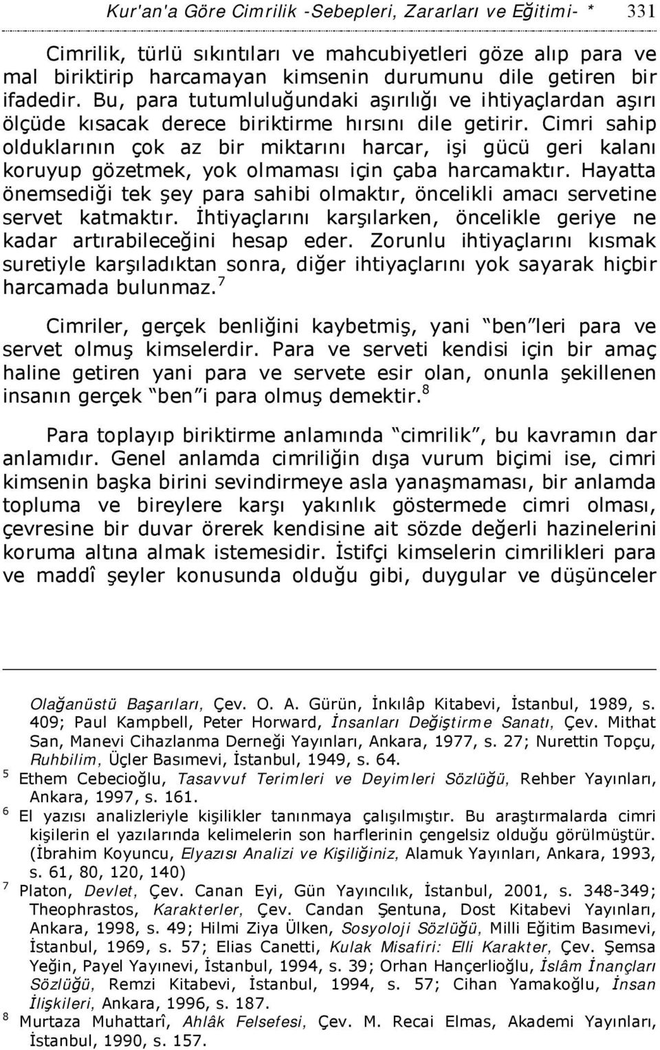 Cimri sahip olduklarının çok az bir miktarını harcar, işi gücü geri kalanı koruyup gözetmek, yok olmaması için çaba harcamaktır.