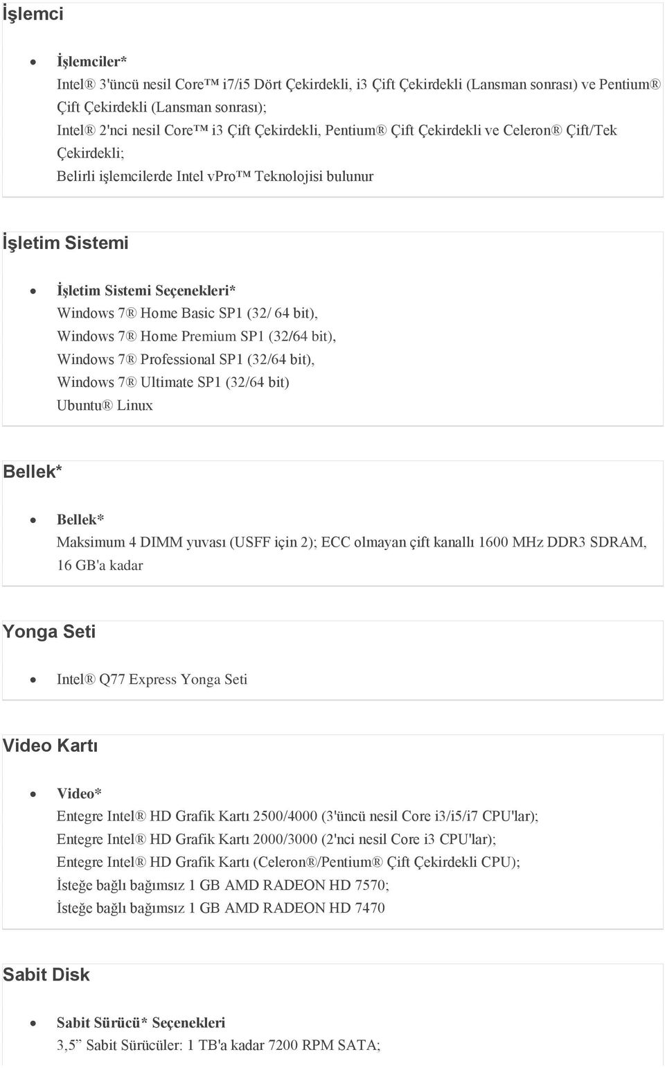 7 Home Premium SP1 (32/64 bit), Windows 7 Professional SP1 (32/64 bit), Windows 7 Ultimate SP1 (32/64 bit) Ubuntu Linux Bellek* Bellek* Maksimum 4 DIMM yuvası (USFF için 2); ECC olmayan çift kanallı