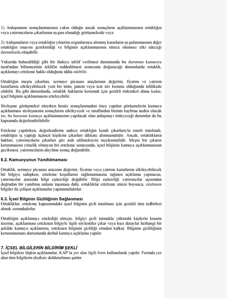 Yukarıda bahsedildiği gibi bir ihaleye teklif verilmesi durumunda bu durumun kamuoyu tarafından bilinmesinin teklifin reddedilmesi sonucunu doğuracağı durumlarda ortaklık, açıklamayı erteleme hakkı