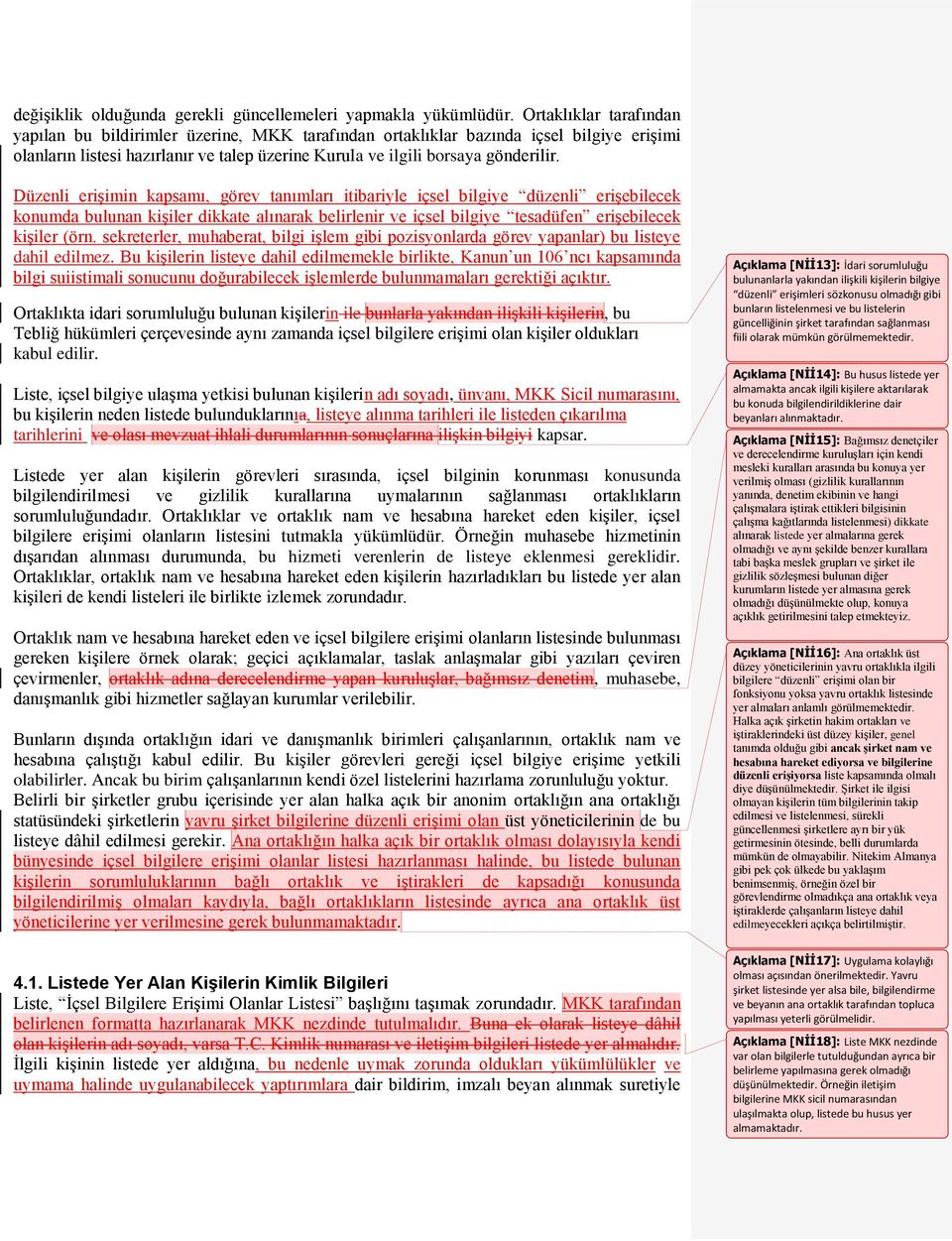 Düzenli erişimin kapsamı, görev tanımları itibariyle içsel bilgiye düzenli erişebilecek konumda bulunan kişiler dikkate alınarak belirlenir ve içsel bilgiye tesadüfen erişebilecek kişiler (örn.