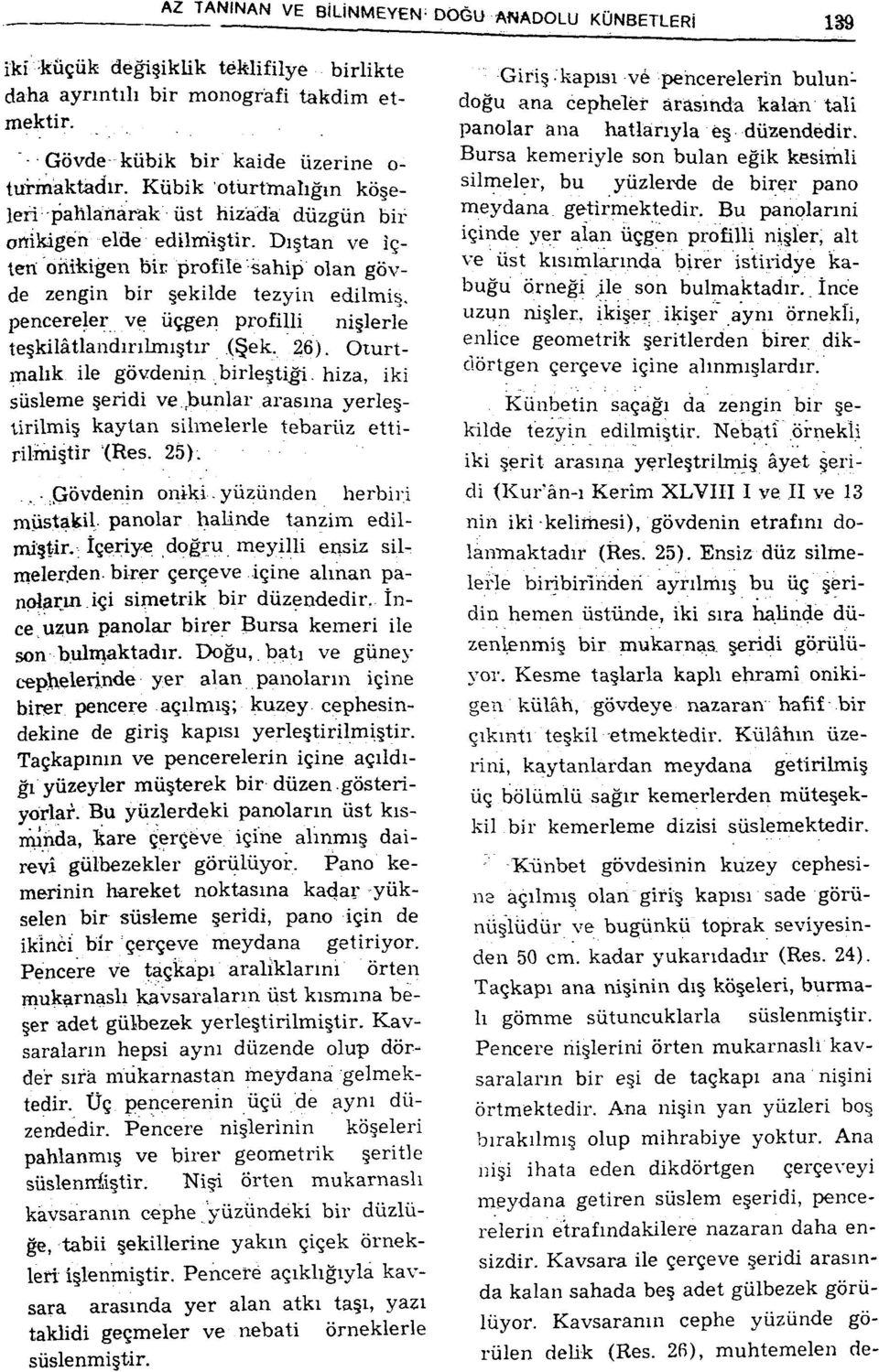 Dıştan ve içten oüikigen bir profile -sahip olan gövde zengin bir şekilde tezyin edilmiş, pencereler ve üçgen profilli nişlerle teşkilâtlandınknıştır (Şek. 26).