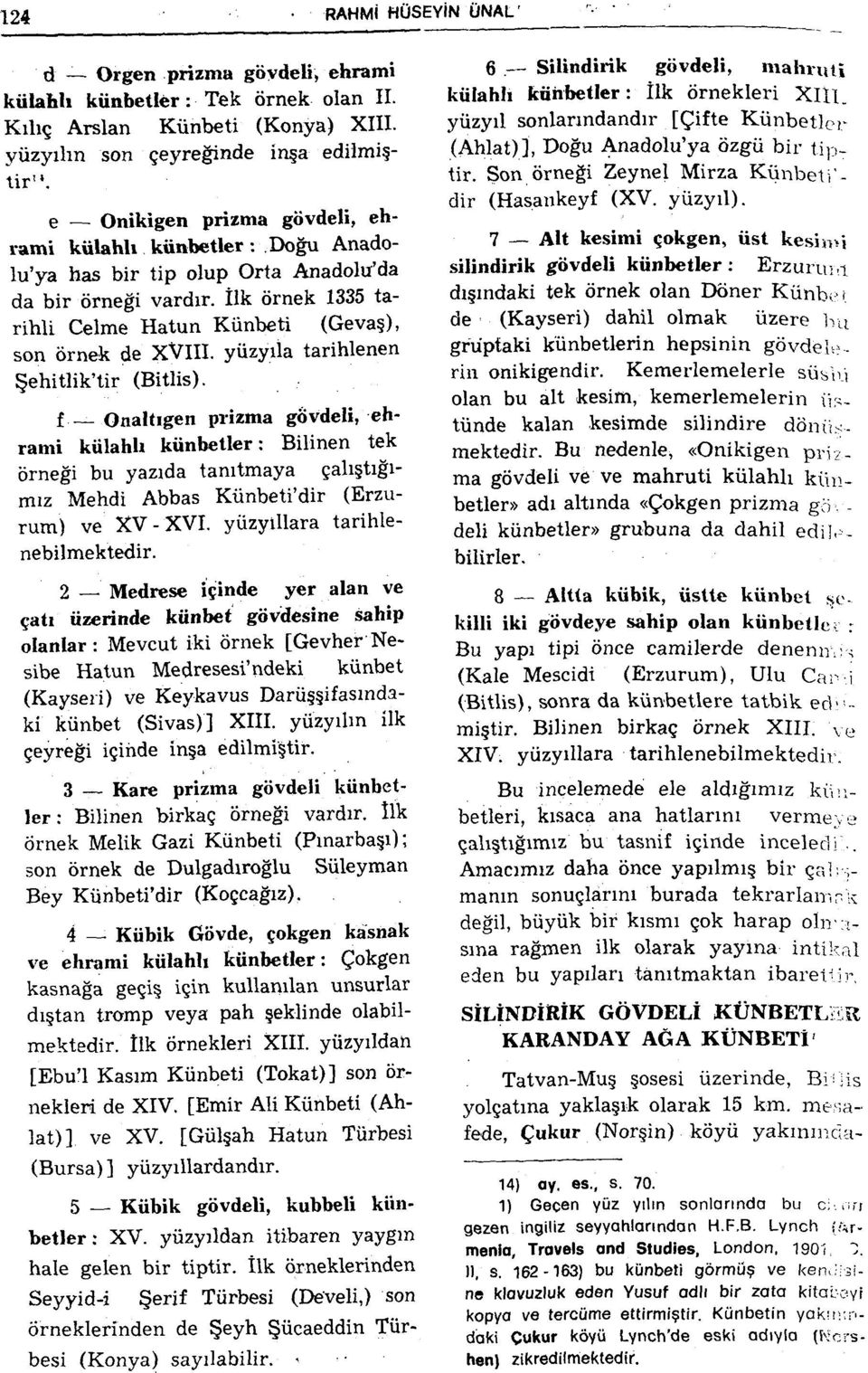 yüzyıla tarihlenen Şehitlik'tir (Bitlis). f^^ Onaltıgen prizma gövdeli, ehrami külahlı künbetler: Bilinen tek örneği bu yazıda tanıtmaya çalıştığımız Mehdi Abbas Künbeti'dir (Erzurum) ve XV - XVI.