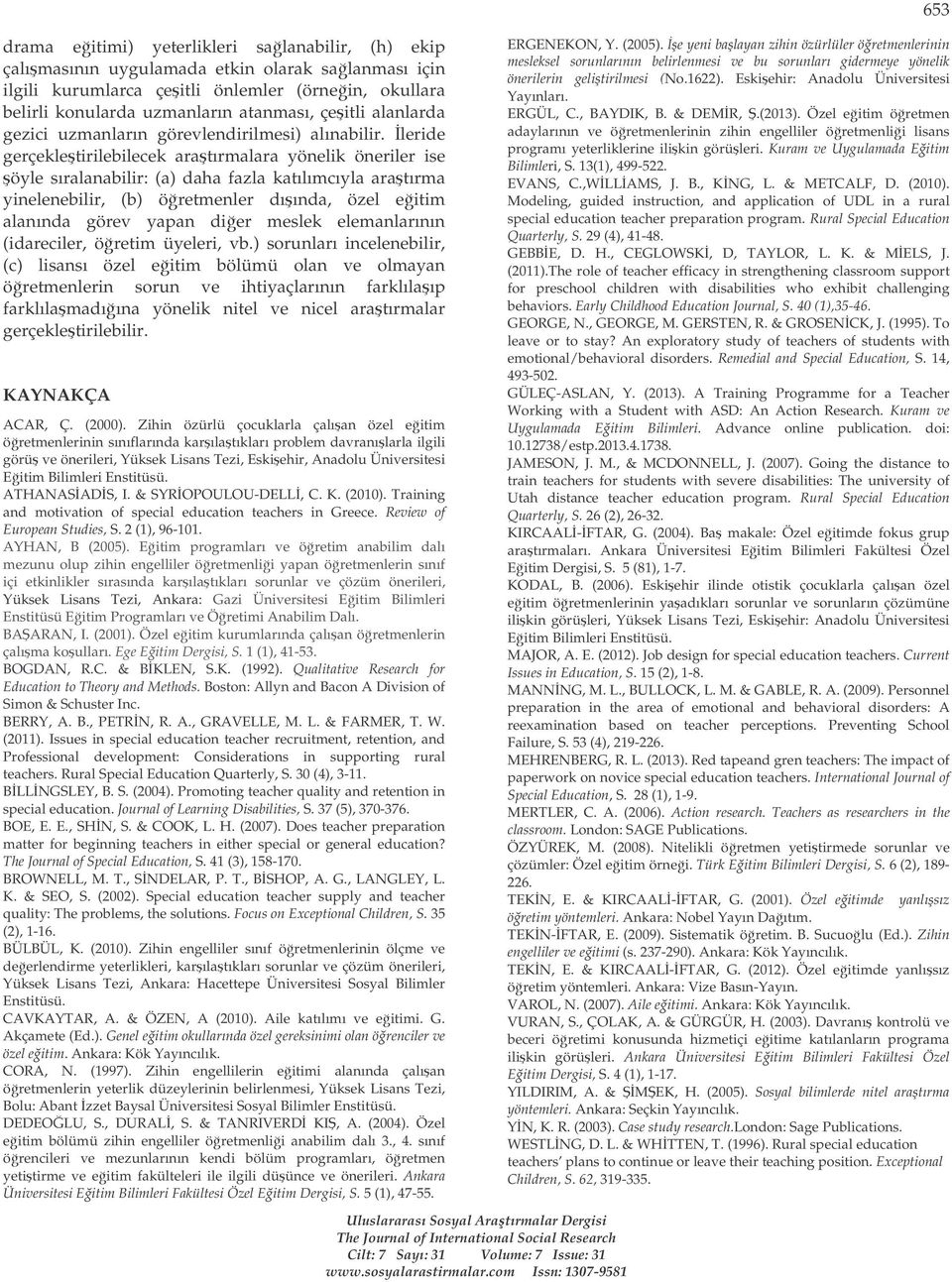 leride gerçekletirilebilecek aratırmalara yönelik öneriler ise öyle sıralanabilir: (a) daha fazla katılımcıyla aratırma yinelenebilir, (b) öretmenler dıında, özel eitim alanında görev yapan dier