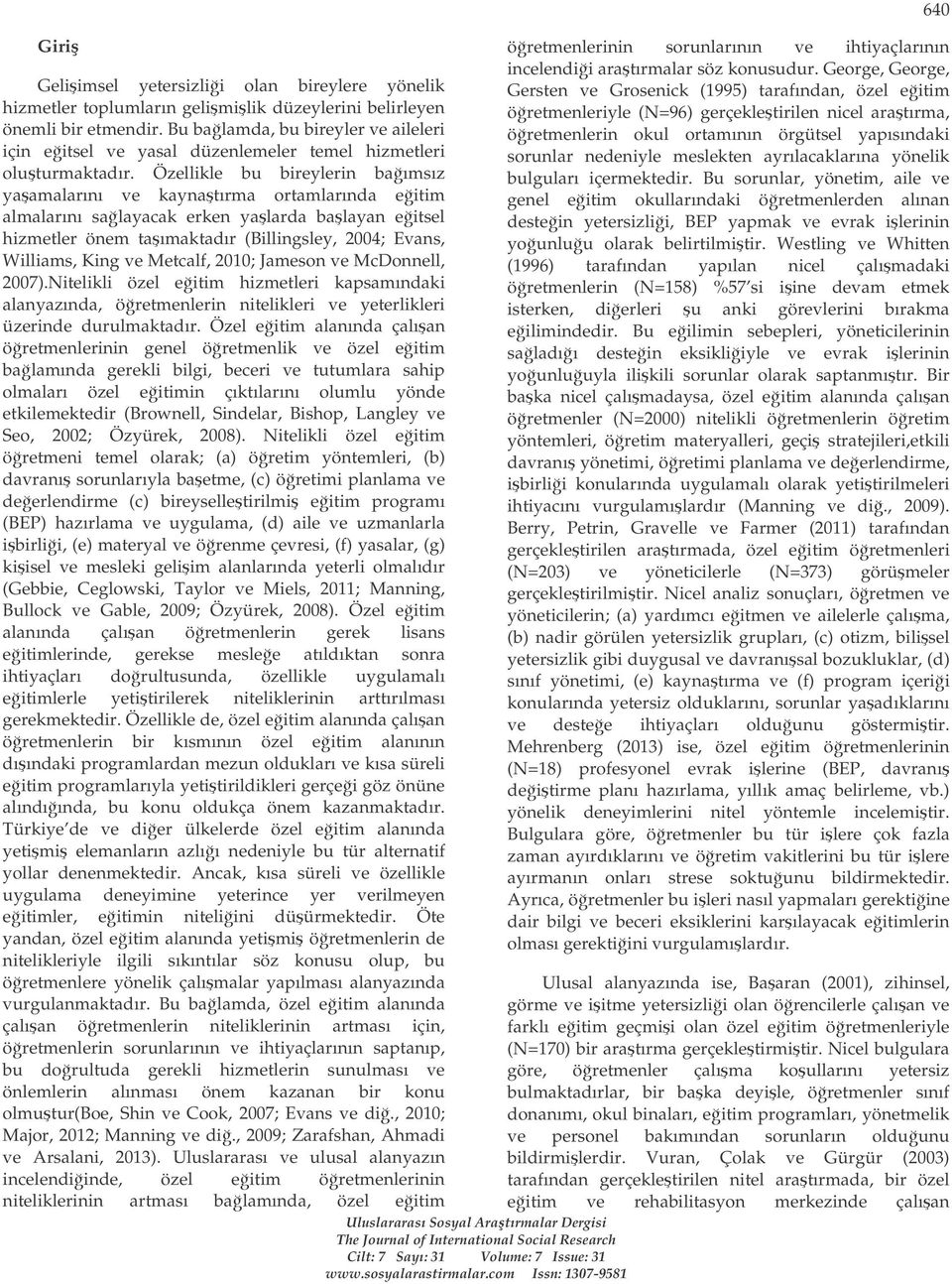 Özellikle bu bireylerin baımsız yaamalarını ve kaynatırma ortamlarında eitim almalarını salayacak erken yalarda balayan eitsel hizmetler önem taımaktadır (Billingsley, 2004; Evans, Williams, King ve