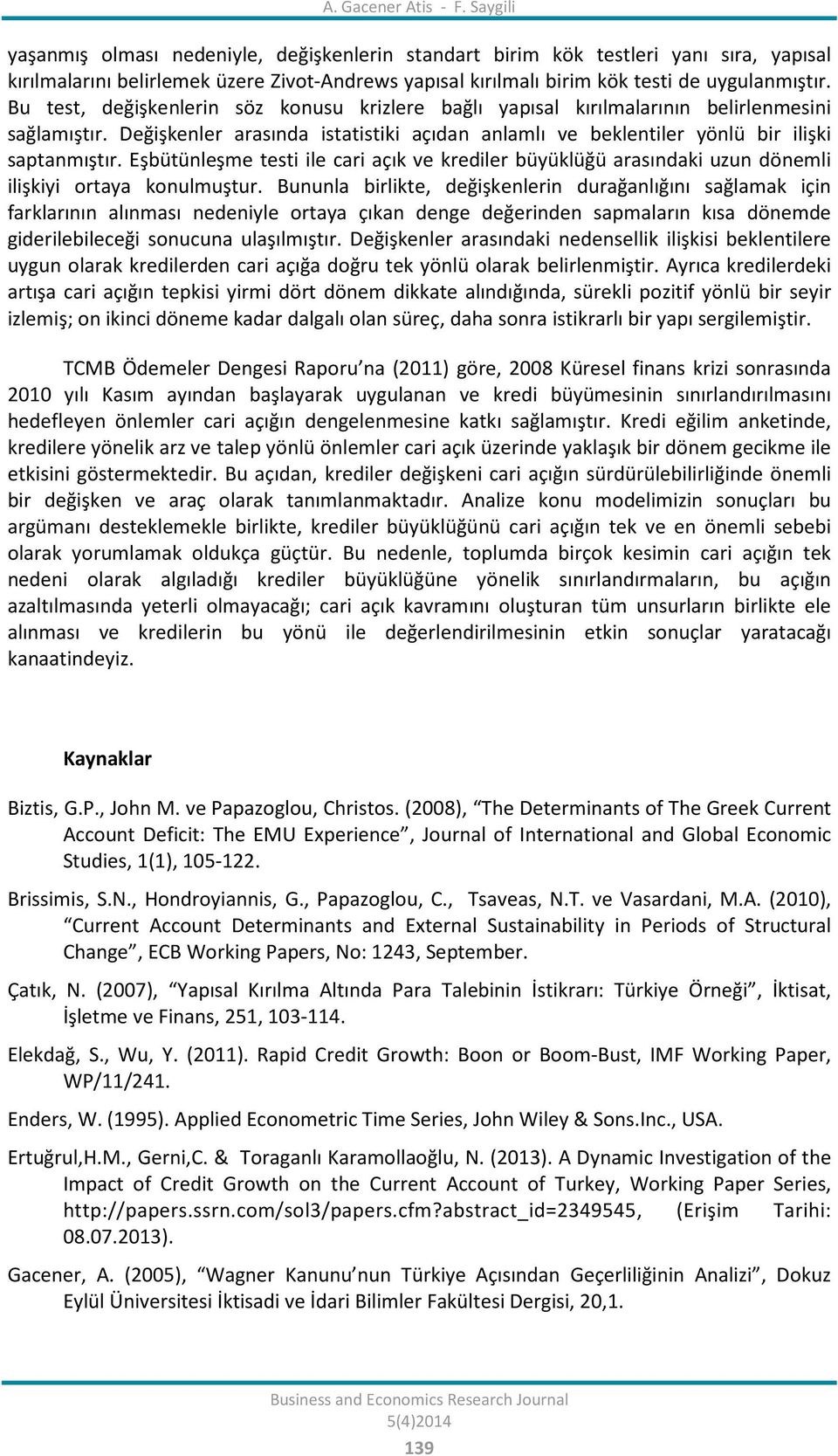 Bu test, değişkenlerin söz konusu krizlere bağlı yapısal kırılmalarının belirlenmesini sağlamıştır. Değişkenler arasında istatistiki açıdan anlamlı ve beklentiler yönlü bir ilişki saptanmıştır.