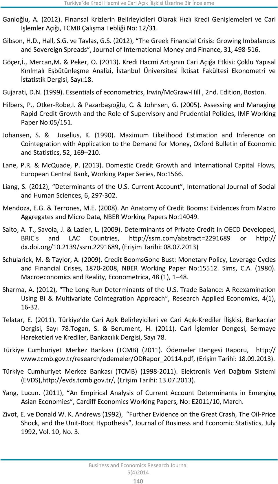 G. ve Tavlas, G.S. (2012), The Greek Financial Crisis: Growing Imbalances and Sovereign Spreads, Journal of International Money and Finance, 31, 498-516. Göçer,İ., Mercan,M. & Peker, O. (2013).