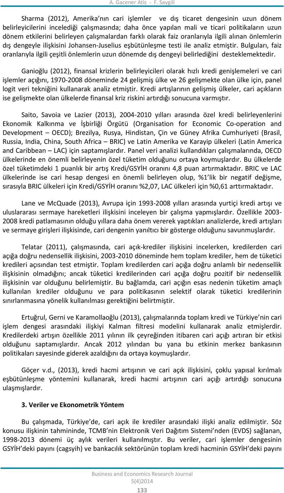 belirleyen çalışmalardan farklı olarak faiz oranlarıyla ilgili alınan önlemlerin dış dengeyle ilişkisini Johansen-Juselius eşbütünleşme testi ile analiz etmiştir.