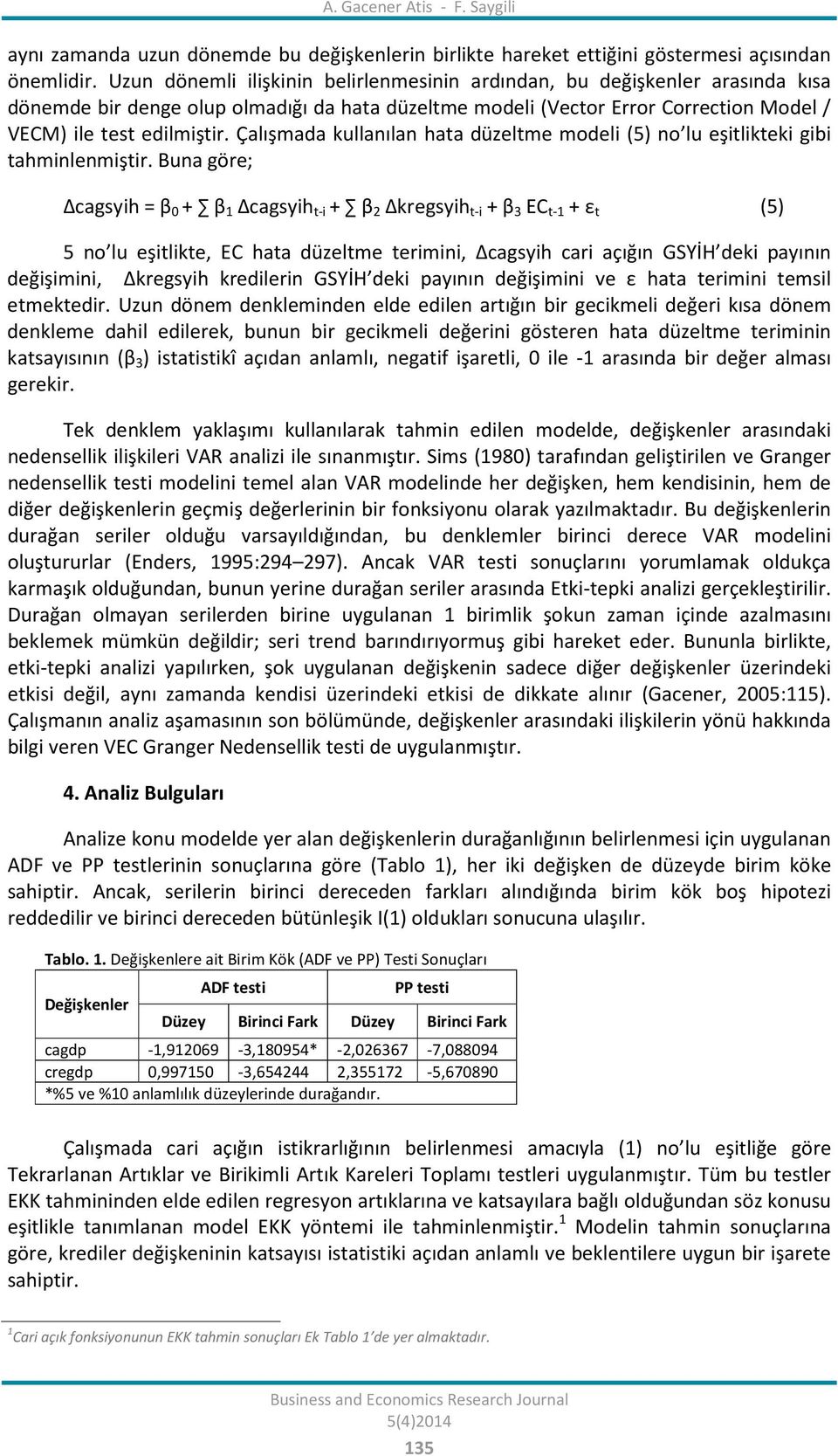 Çalışmada kullanılan hata düzeltme modeli (5) no lu eşitlikteki gibi tahminlenmiştir.