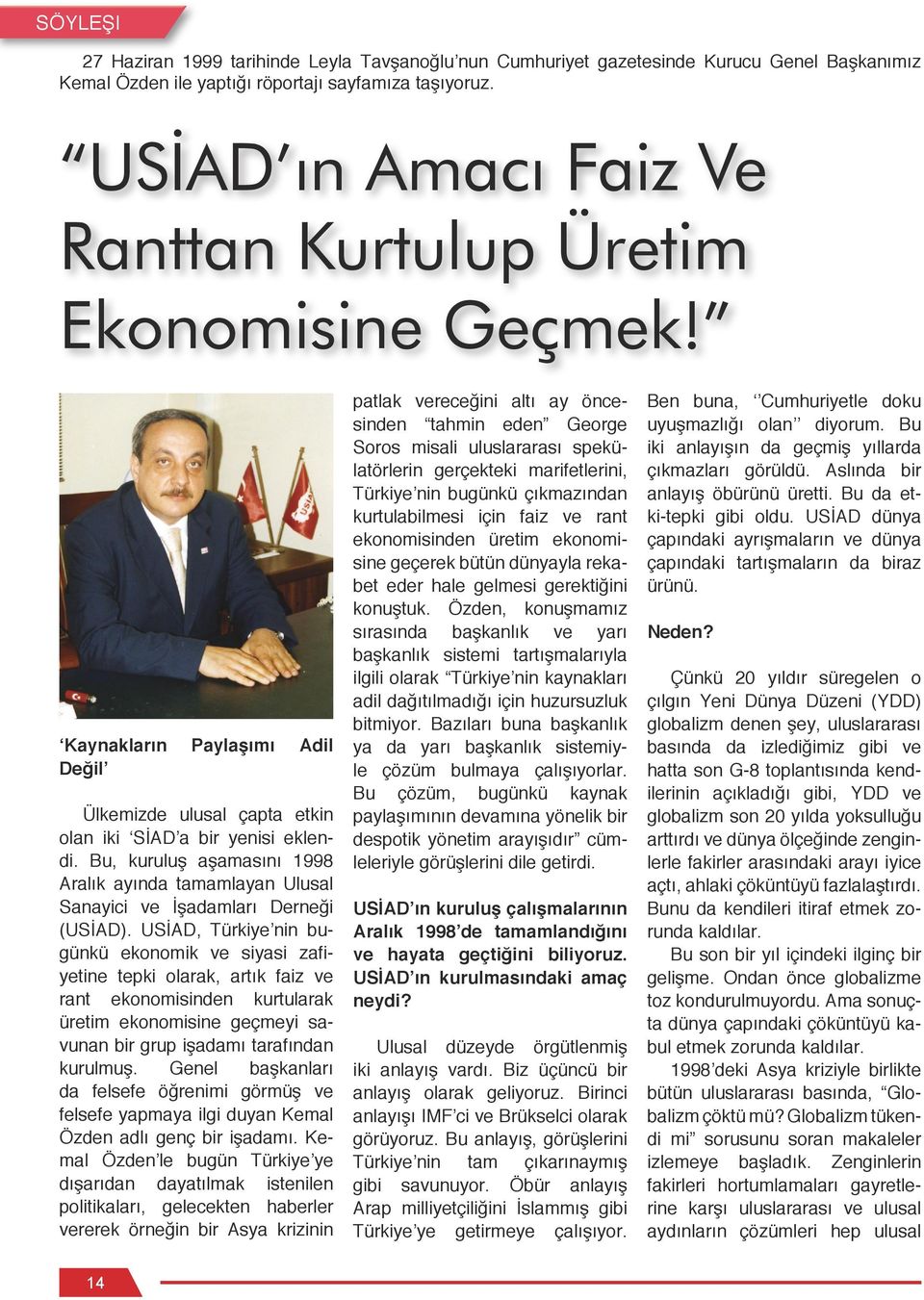 Bu, kuruluş aşamasını 1998 Aralık ayında tamamlayan Ulusal Sanayici ve İşadamları Derneği (USİAD).