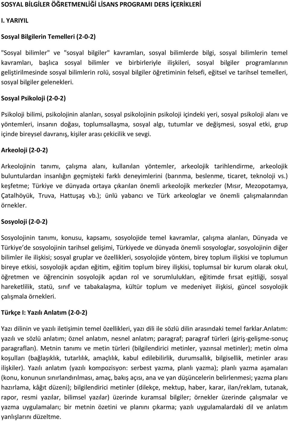 ilişkileri, sosyal bilgiler programlarının geliştirilmesinde sosyal bilimlerin rolü, sosyal bilgiler öğretiminin felsefi, eğitsel ve tarihsel temelleri, sosyal bilgiler gelenekleri.