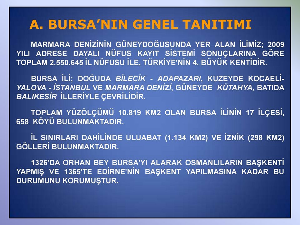 BURSA İLİ; DOĞUDA BİLECİK - ADAPAZARI, KUZEYDE KOCAELİ- YALOVA - İSTANBUL VE MARMARA DENİZİ, GÜNEYDE KÜTAHYA, BATIDA BALIKESİR İLLERİYLE ÇEVRİLİDİR.