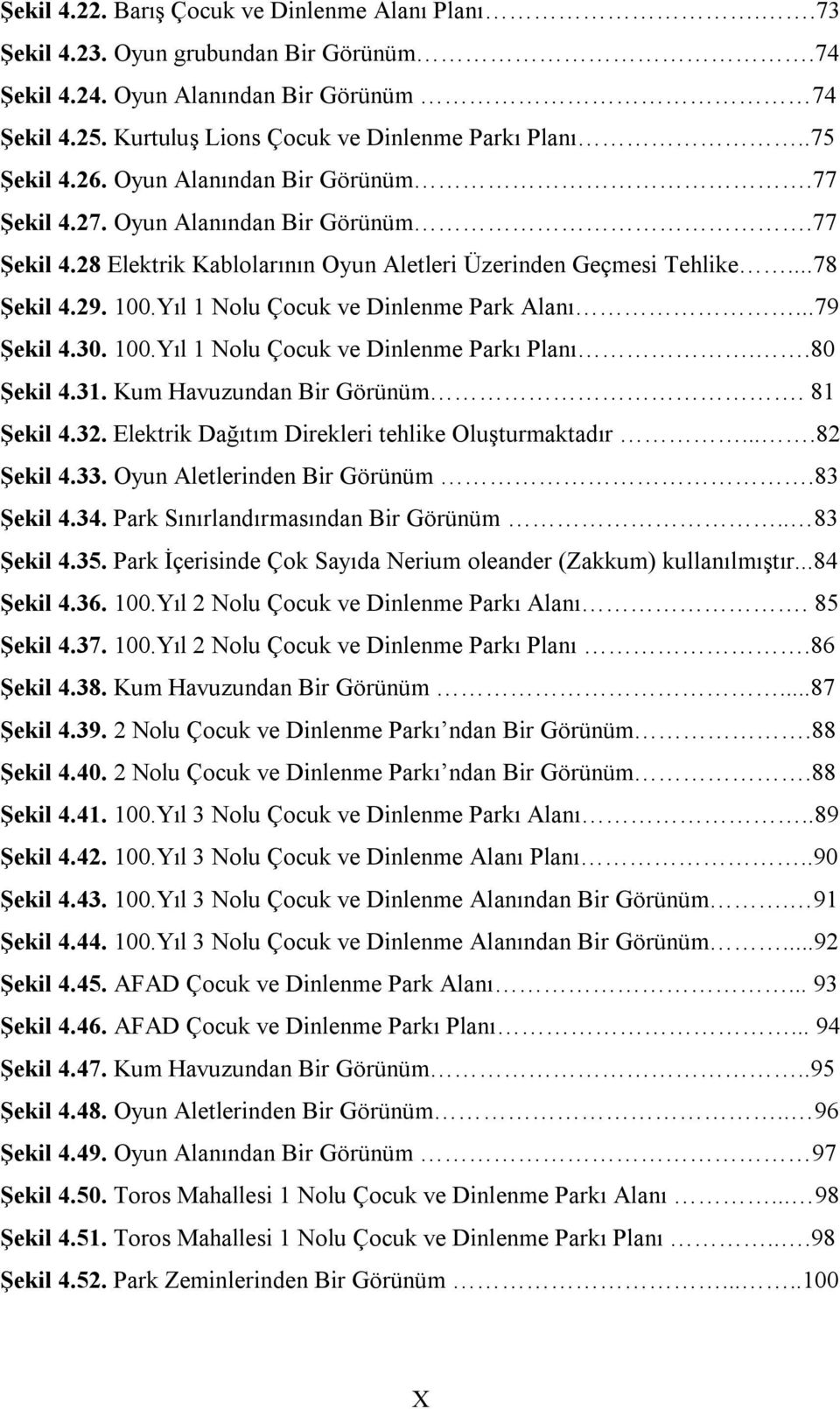 Yıl 1 Nolu Çocuk ve Dinlenme Park Alanı...79 Şekil 4.30. 100.Yıl 1 Nolu Çocuk ve Dinlenme Parkı Planı..80 Şekil 4.31. Kum Havuzundan Bir Görünüm. 81 Şekil 4.32.