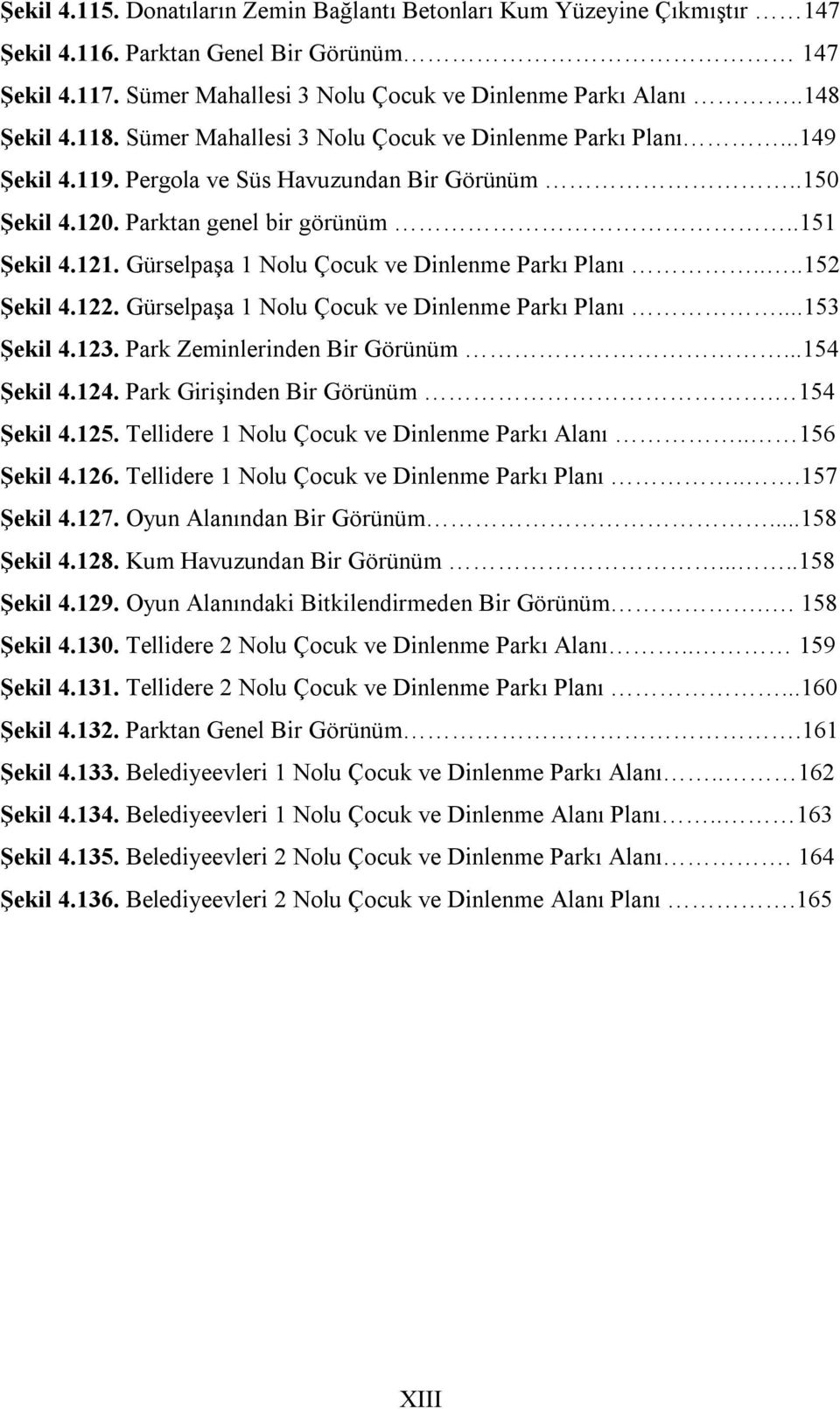Gürselpaşa 1 Nolu Çocuk ve Dinlenme Parkı Planı....152 Şekil 4.122. Gürselpaşa 1 Nolu Çocuk ve Dinlenme Parkı Planı...153 Şekil 4.123. Park Zeminlerinden Bir Görünüm...154 Şekil 4.124.