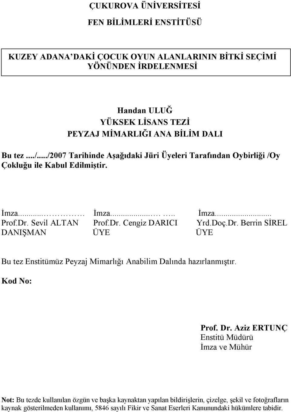 Doç.Dr. Berrin SİREL DANIŞMAN ÜYE ÜYE Bu tez Enstitümüz Peyzaj Mimarlığı Anabilim Dalında hazırlanmıştır. Kod No: Prof. Dr.