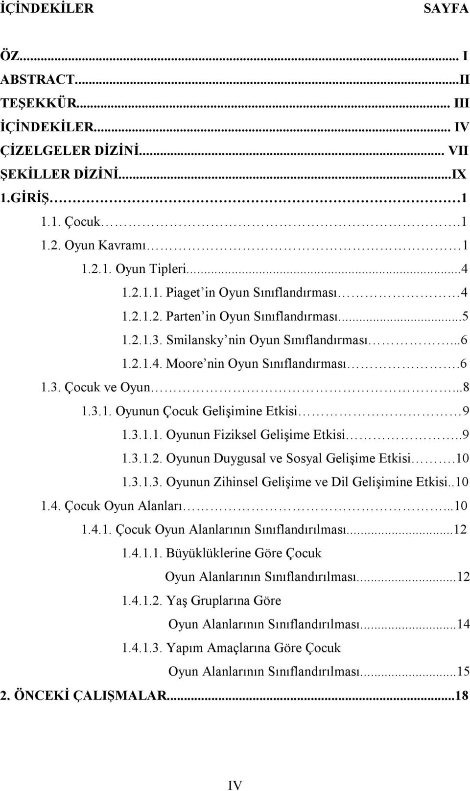 .9 1.3.1.2. Oyunun Duygusal ve Sosyal Gelişime Etkisi.10 1.3.1.3. Oyunun Zihinsel Gelişime ve Dil Gelişimine Etkisi..10 1.4. Çocuk Oyun Alanları...10 1.4.1. Çocuk Oyun Alanlarının Sınıflandırılması.