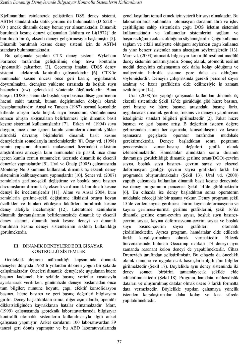 Dinamik burulmalı kesme deney sistemi için de ASTM standartı bulunmamaktadır.