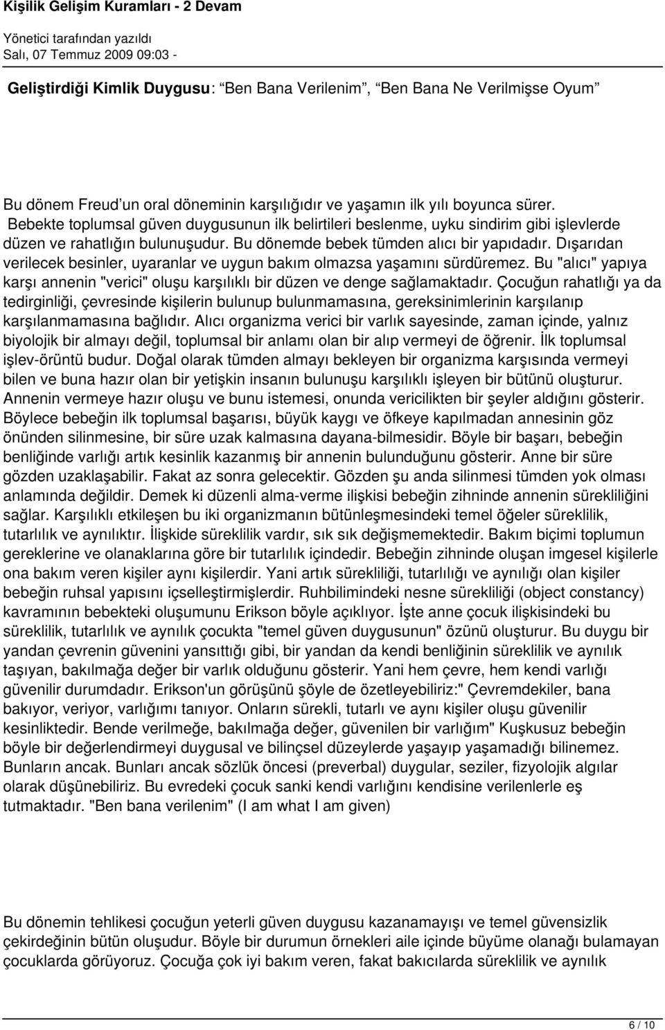 Dışarıdan verilecek besinler, uyaranlar ve uygun bakım olmazsa yaşamını sürdüremez. Bu "alıcı" yapıya karşı annenin "verici" oluşu karşılıklı bir düzen ve denge sağlamaktadır.