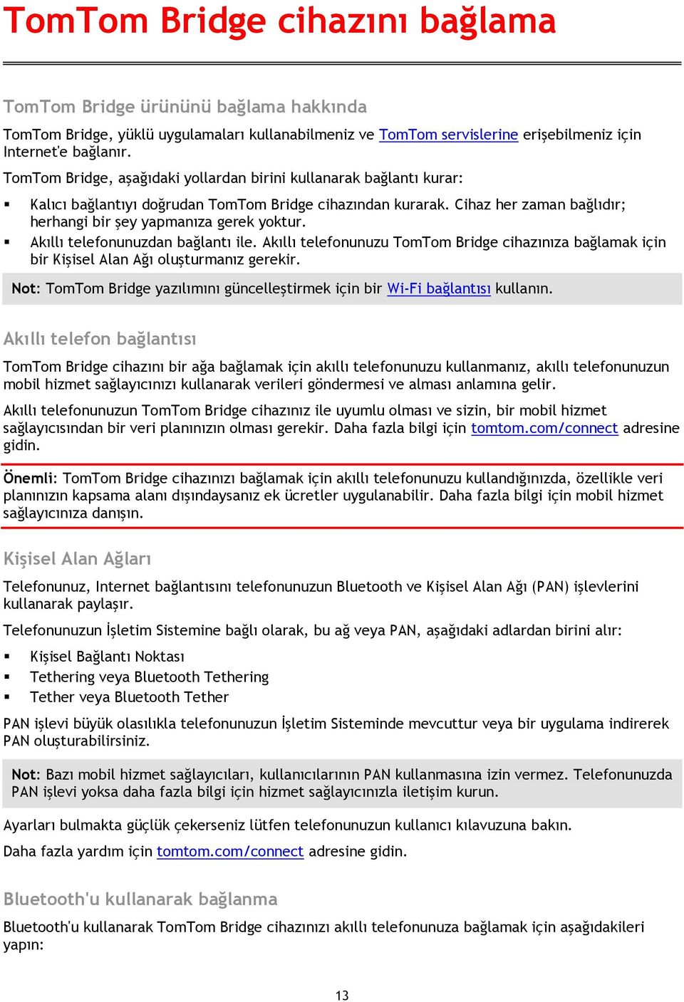 Akıllı telefonunuzdan bağlantı ile. Akıllı telefonunuzu TomTom Bridge cihazınıza bağlamak için bir Kişisel Alan Ağı oluşturmanız gerekir.