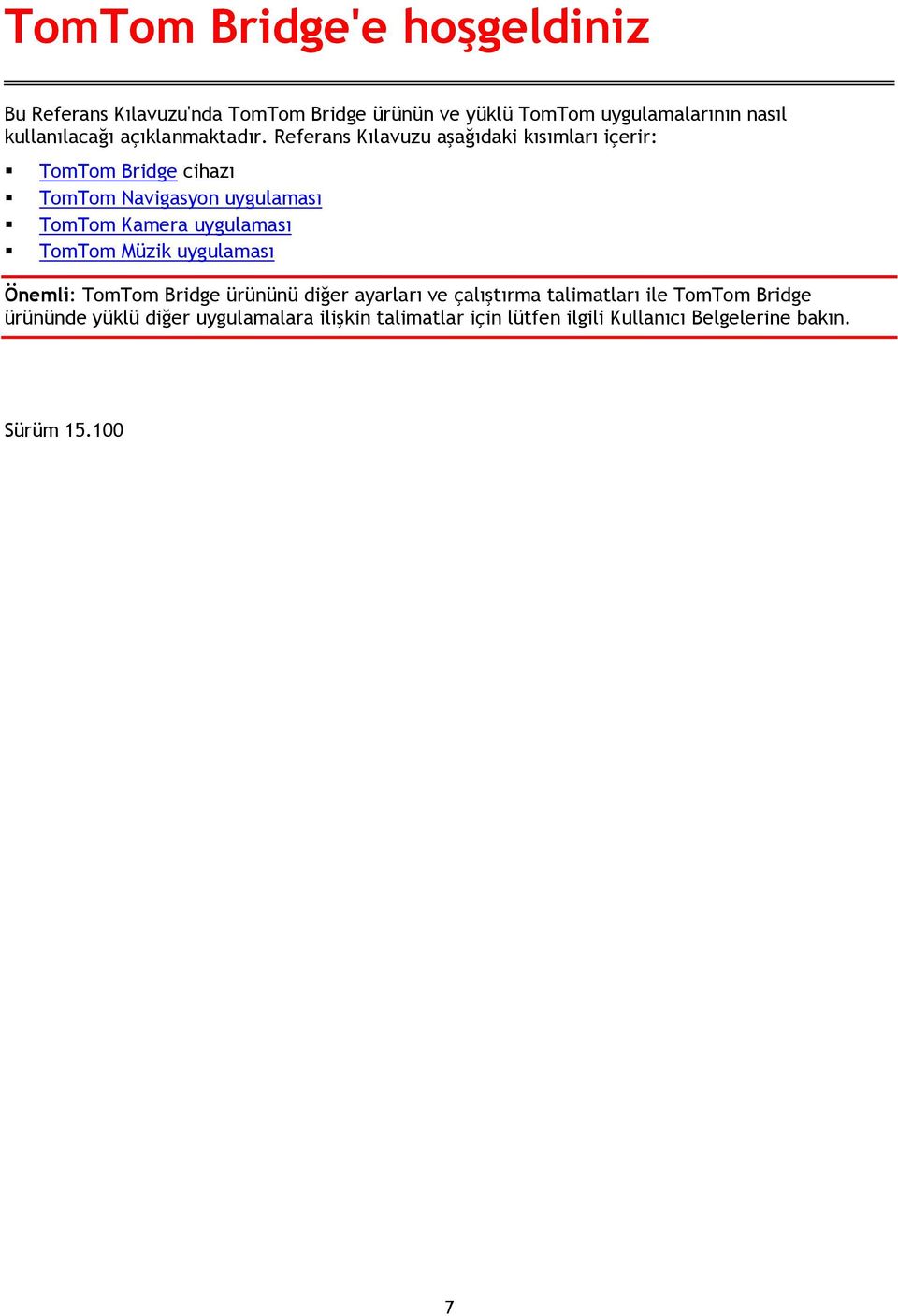 Referans Kılavuzu aşağıdaki kısımları içerir: TomTom Bridge cihazı TomTom Navigasyon uygulaması TomTom Kamera uygulaması