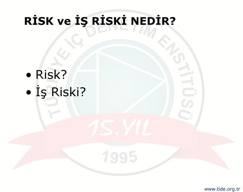 Risk? İş