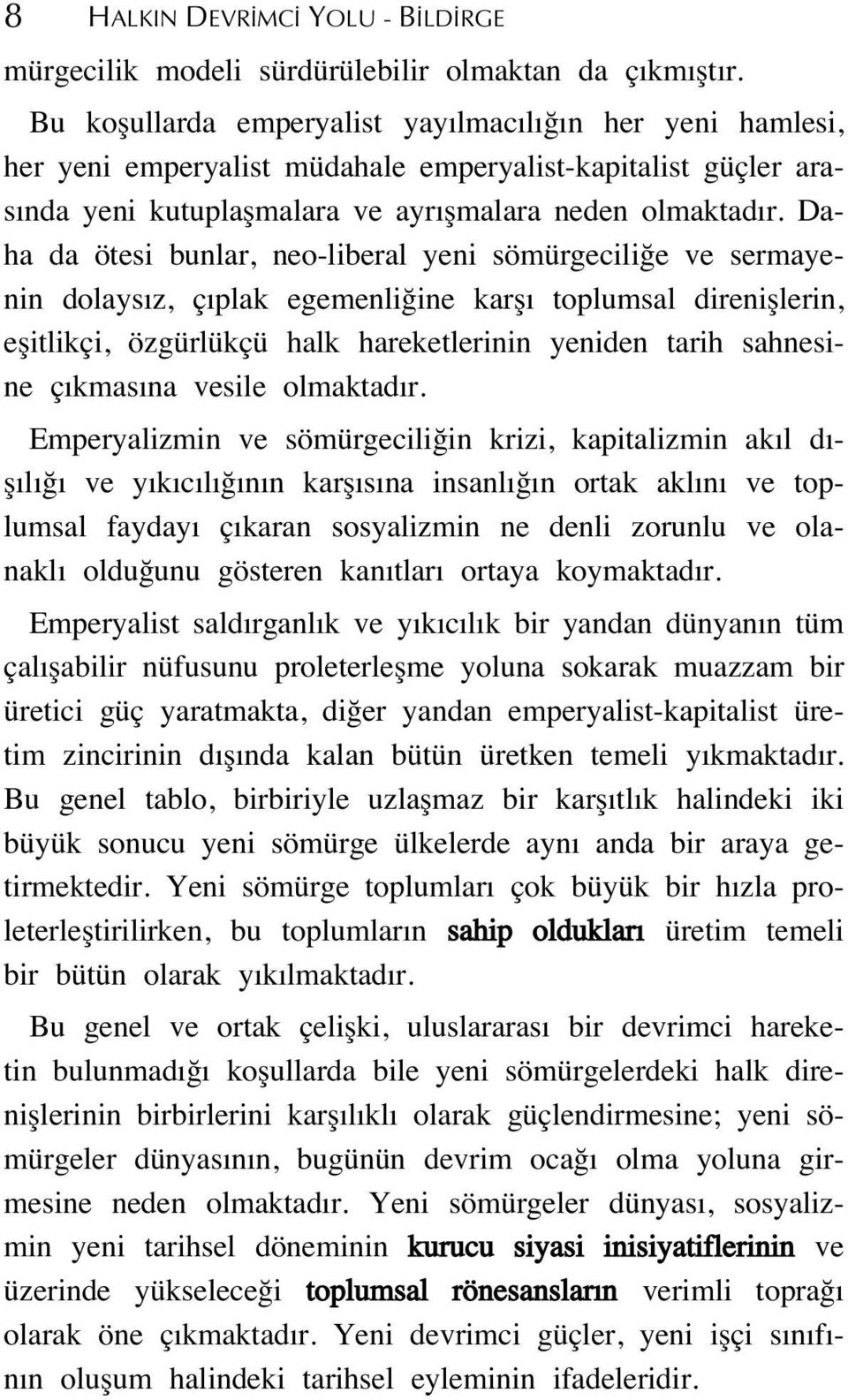 Daha da ötesi bunlar, neo-liberal yeni sömürgecili e ve sermayenin dolays z, ç plak egemenli ine karfl toplumsal direnifllerin, eflitlikçi, özgürlükçü halk hareketlerinin yeniden tarih sahnesine ç