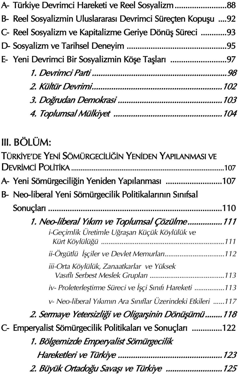 BÖLÜM: TÜRK YE DE YEN SÖMÜRGEC L N YEN DEN YAPILANMASI VE DEVR MC POL T KA...107 A- Yeni Sömürgecili in Yeniden Yap lanmas...107 B- Neo-liberal Yeni Sömürgecilik Politikalar n n S n fsal Sonuçlar.