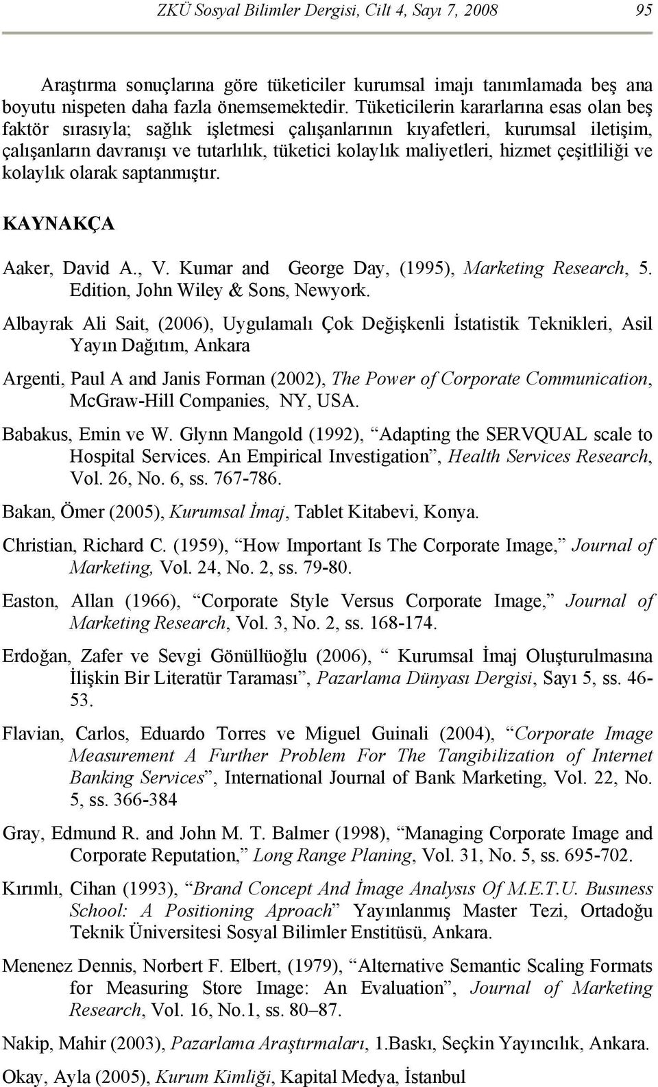 çeşitliliği ve kolaylık olarak saptanmıştır. KAYNAKÇA Aaker, David A., V. Kumar and George Day, (1995), Marketing Research, 5. Edition, John Wiley & Sons, Newyork.