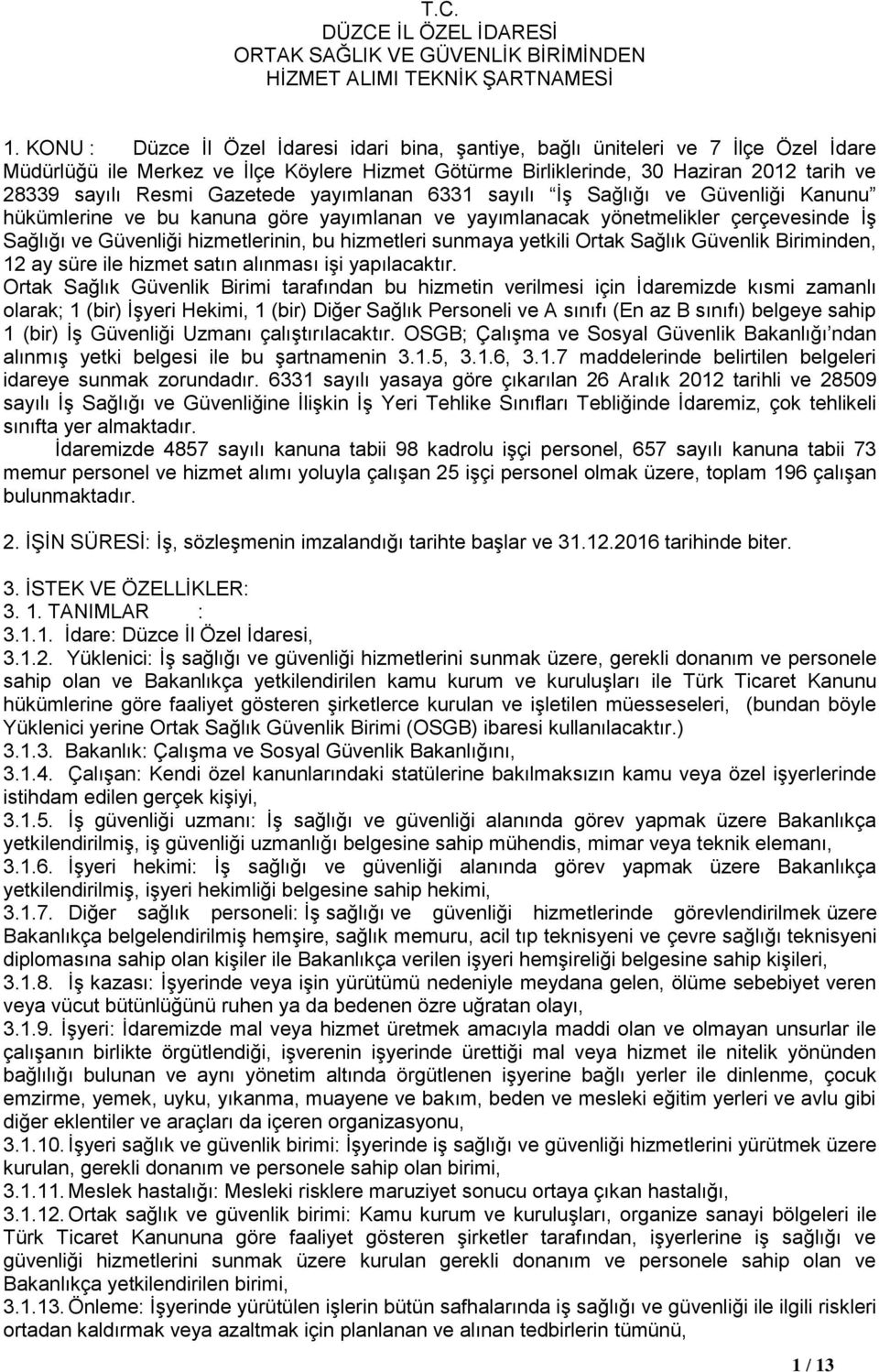 Gazetede yayımlanan 6331 sayılı İş Sağlığı ve Güvenliği Kanunu hükümlerine ve bu kanuna göre yayımlanan ve yayımlanacak yönetmelikler çerçevesinde İş Sağlığı ve Güvenliği hizmetlerinin, bu hizmetleri