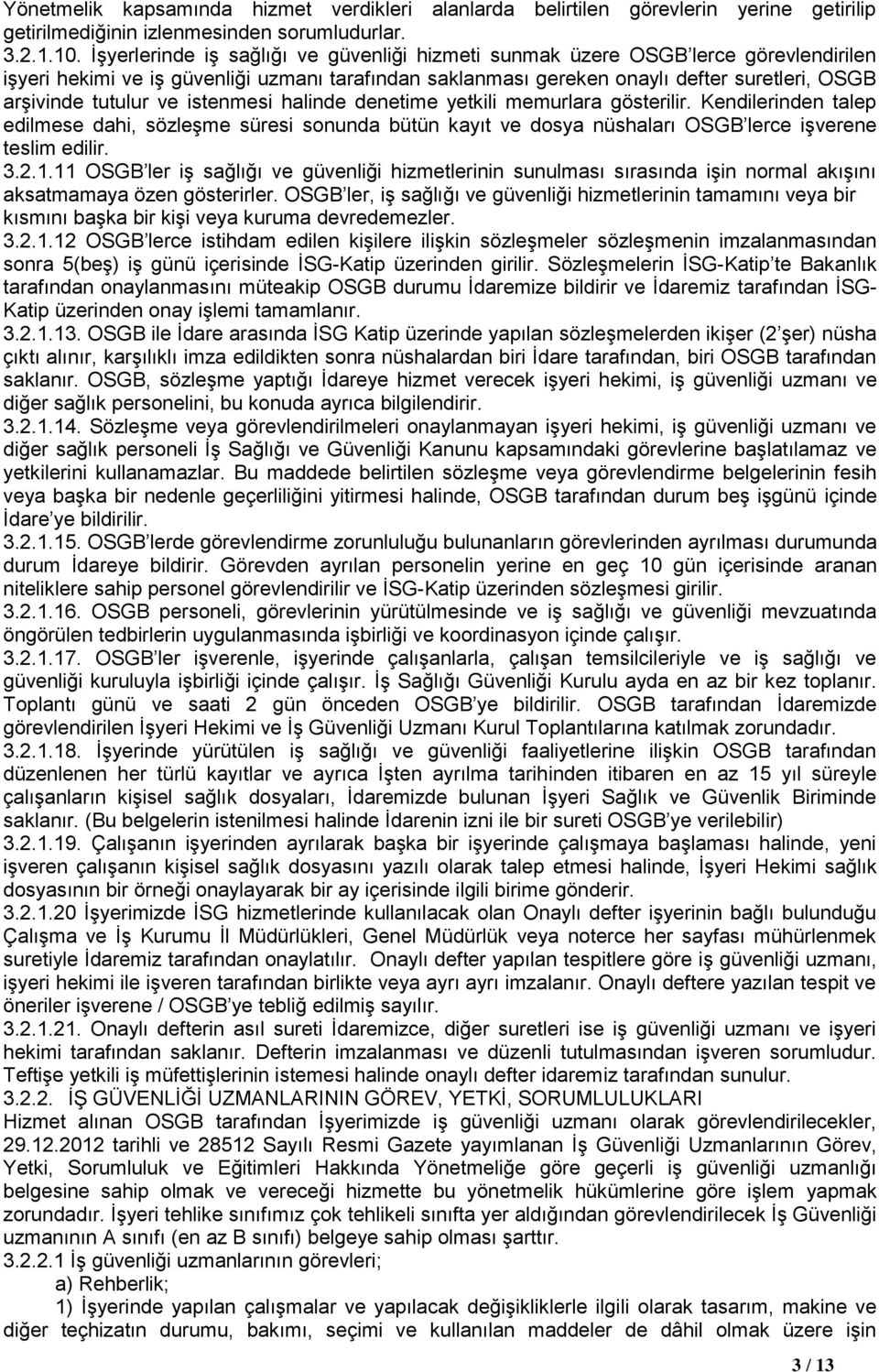 ve istenmesi halinde denetime yetkili memurlara gösterilir. Kendilerinden talep edilmese dahi, sözleşme süresi sonunda bütün kayıt ve dosya nüshaları OSGB lerce işverene teslim edilir. 3.2.1.