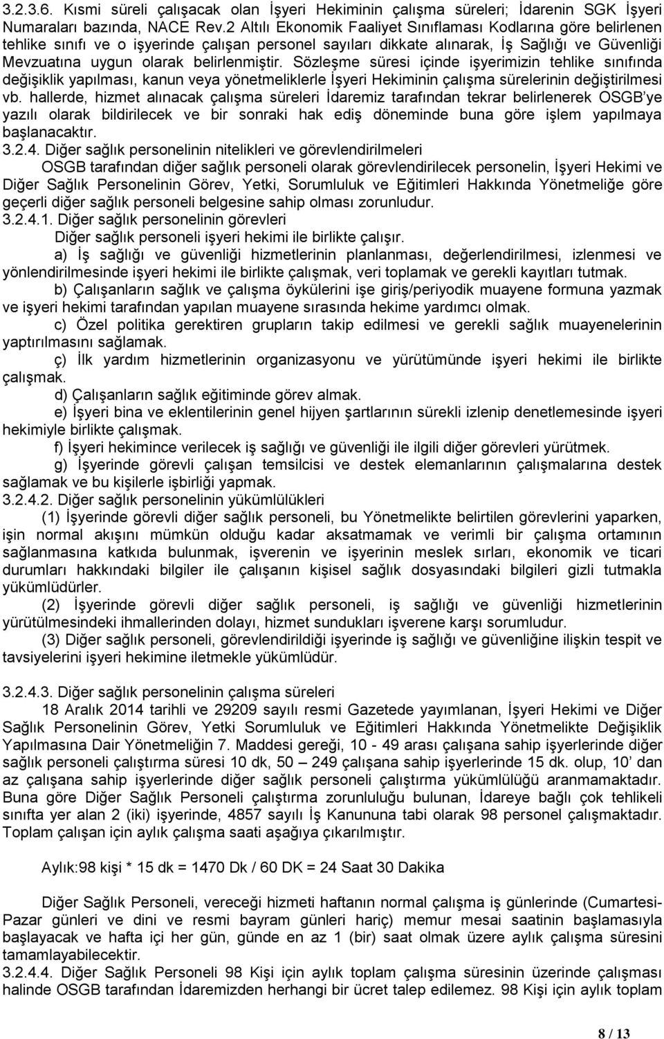 belirlenmiştir. Sözleşme süresi içinde işyerimizin tehlike sınıfında değişiklik yapılması, kanun veya yönetmeliklerle İşyeri Hekiminin çalışma sürelerinin değiştirilmesi vb.