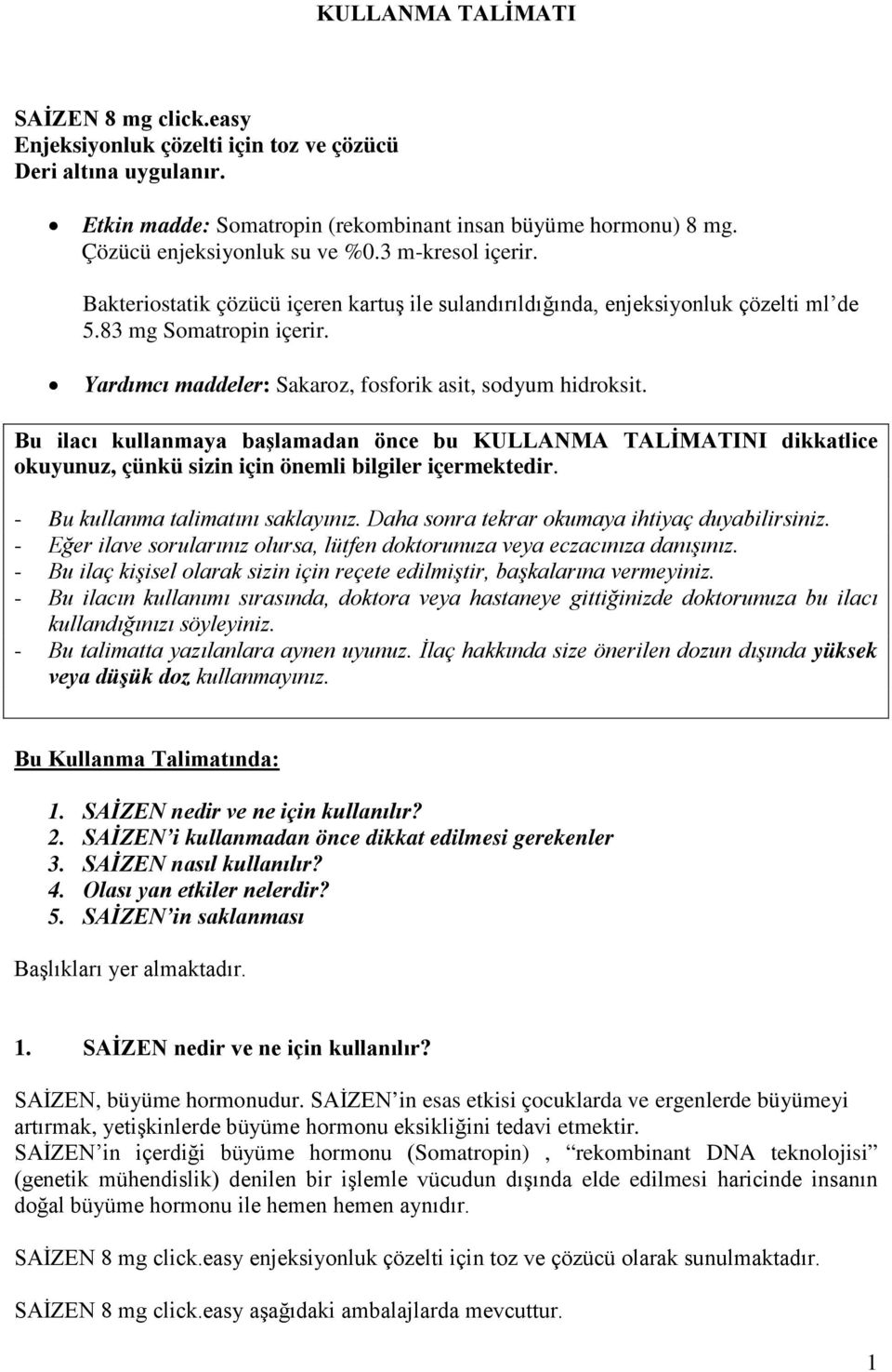 Bu ilacı kullanmaya başlamadan önce bu KULLANMA TALİMATINI dikkatlice okuyunuz, çünkü sizin için önemli bilgiler içermektedir. - Bu kullanma talimatını saklayınız.