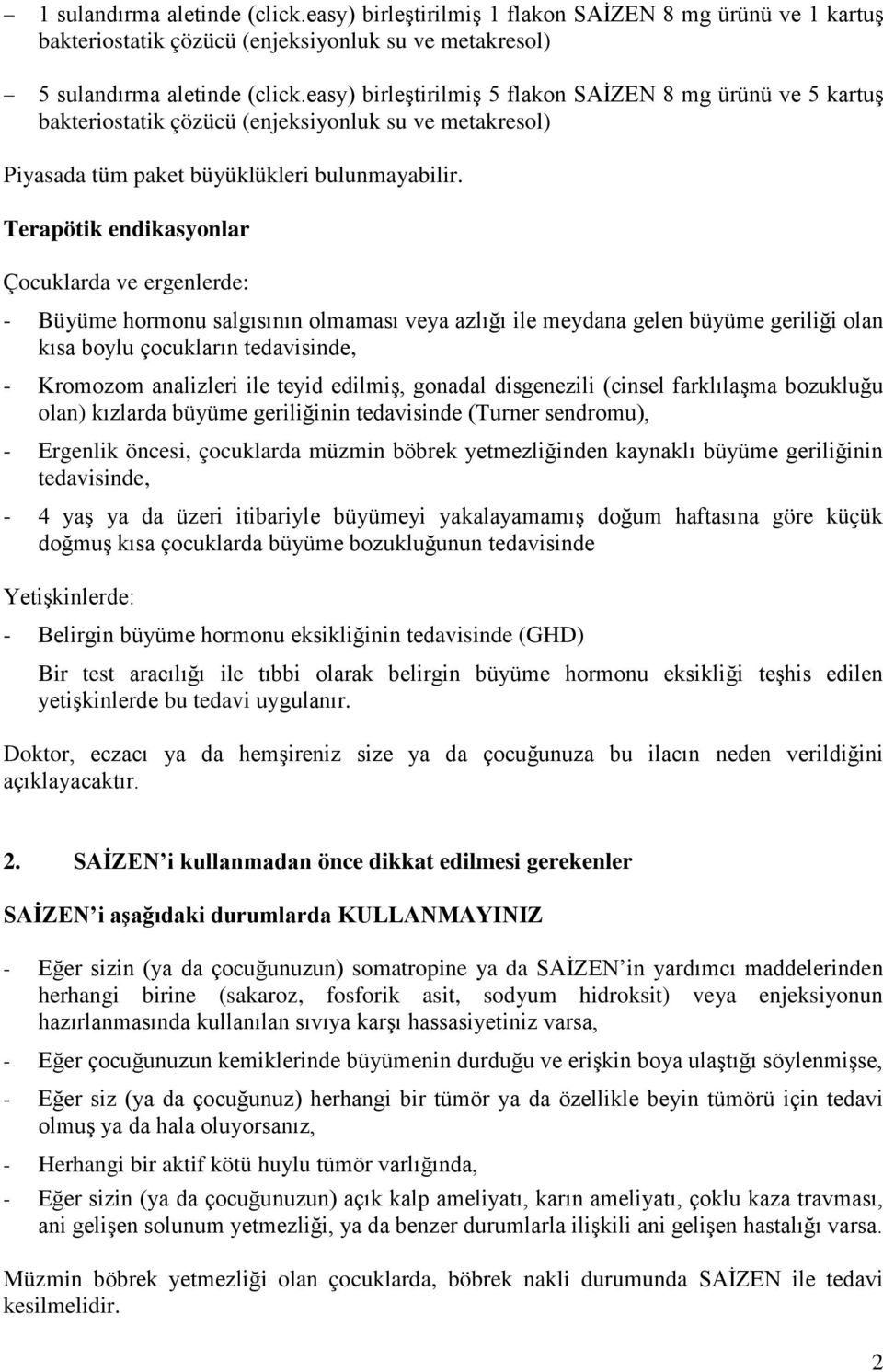 Terapötik endikasyonlar Çocuklarda ve ergenlerde: - Büyüme hormonu salgısının olmaması veya azlığı ile meydana gelen büyüme geriliği olan kısa boylu çocukların tedavisinde, - Kromozom analizleri ile