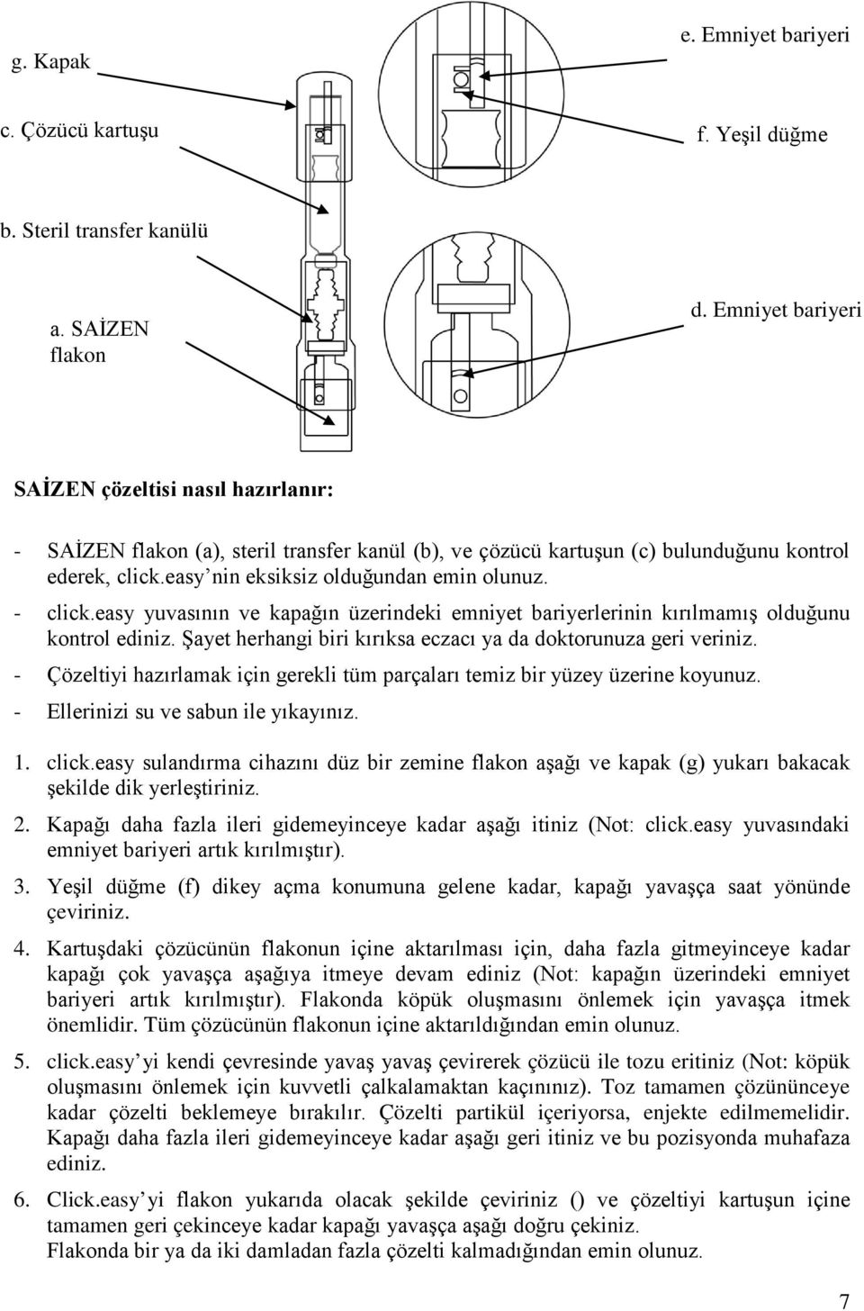 - click.easy yuvasının ve kapağın üzerindeki emniyet bariyerlerinin kırılmamış olduğunu kontrol ediniz. Şayet herhangi biri kırıksa eczacı ya da doktorunuza geri veriniz.