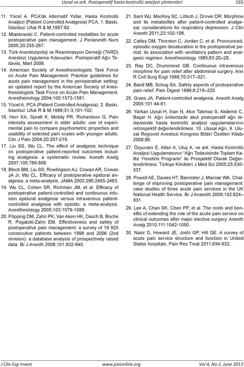 Türk Anesteziyoloji ve Reanimasyon Derneği (TARD) Anestezi Uygulama Kılavuzları. Postoperatif Ağrı Tedavisi, Mart 2006. 14. American Society of Anesthesiologists Task Force on Acute Pain Management.