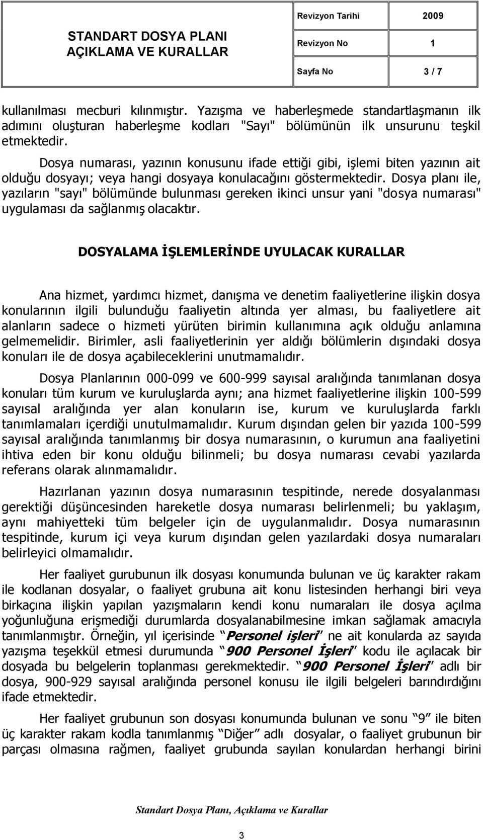 Dosya numarası, yazının konusunu ifade ettiği gibi, işlemi biten yazının ait olduğu dosyayı; veya hangi dosyaya konulacağını göstermektedir.