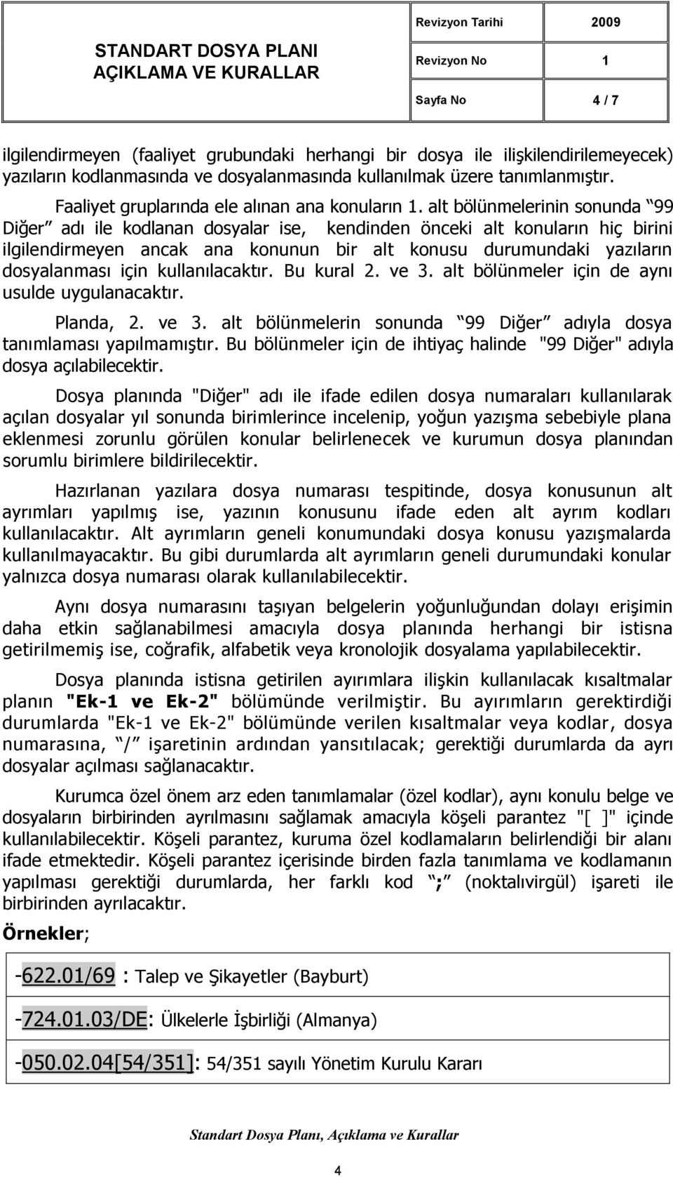 alt bölünmelerinin sonunda adı ile kodlanan dosyalar ise, kendinden önceki alt konuların hiç birini ilgilendirmeyen ancak ana konunun bir alt konusu durumundaki yazıların dosyalanması için