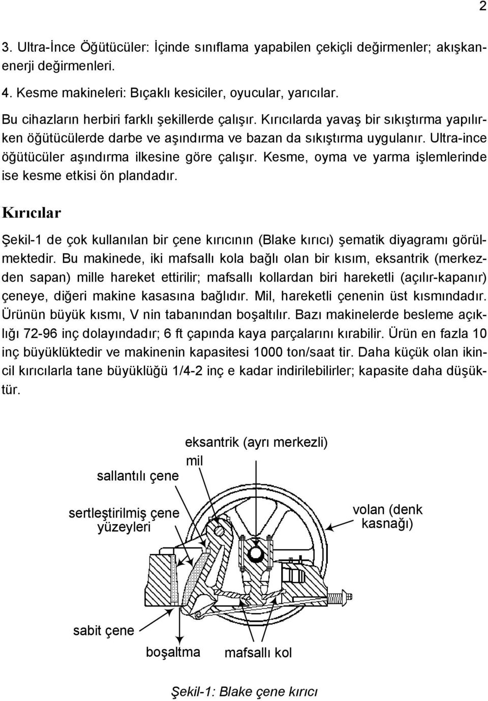 Ultra-ince öğütücüler aşındırma ilkesine göre çalışır. Kesme, oyma ve yarma işlemlerinde ise kesme etkisi ön plandadır.