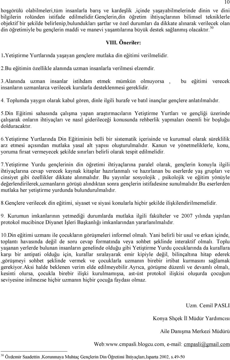 ve manevi yaşantõlarõna büyük destek sağlanmõş olacaktõr. 30 VIII. Öneriler: 1.Yetiştirme Yurtlarõnda yaşayan gençlere mutlaka din eğitimi verilmelidir. 2.