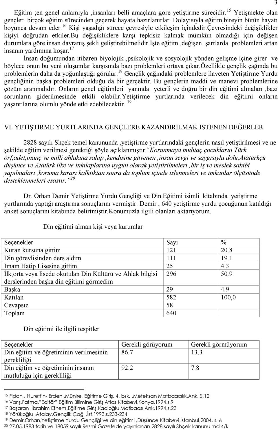 bu değişikliklere karşõ tepkisiz kalmak mümkün olmadõğõ için değişen durumlara göre insan davranõş şekli geliştirebilmelidir.işte eğitim,değişen şartlarda problemleri artan insanõn yardõmõna koşar.