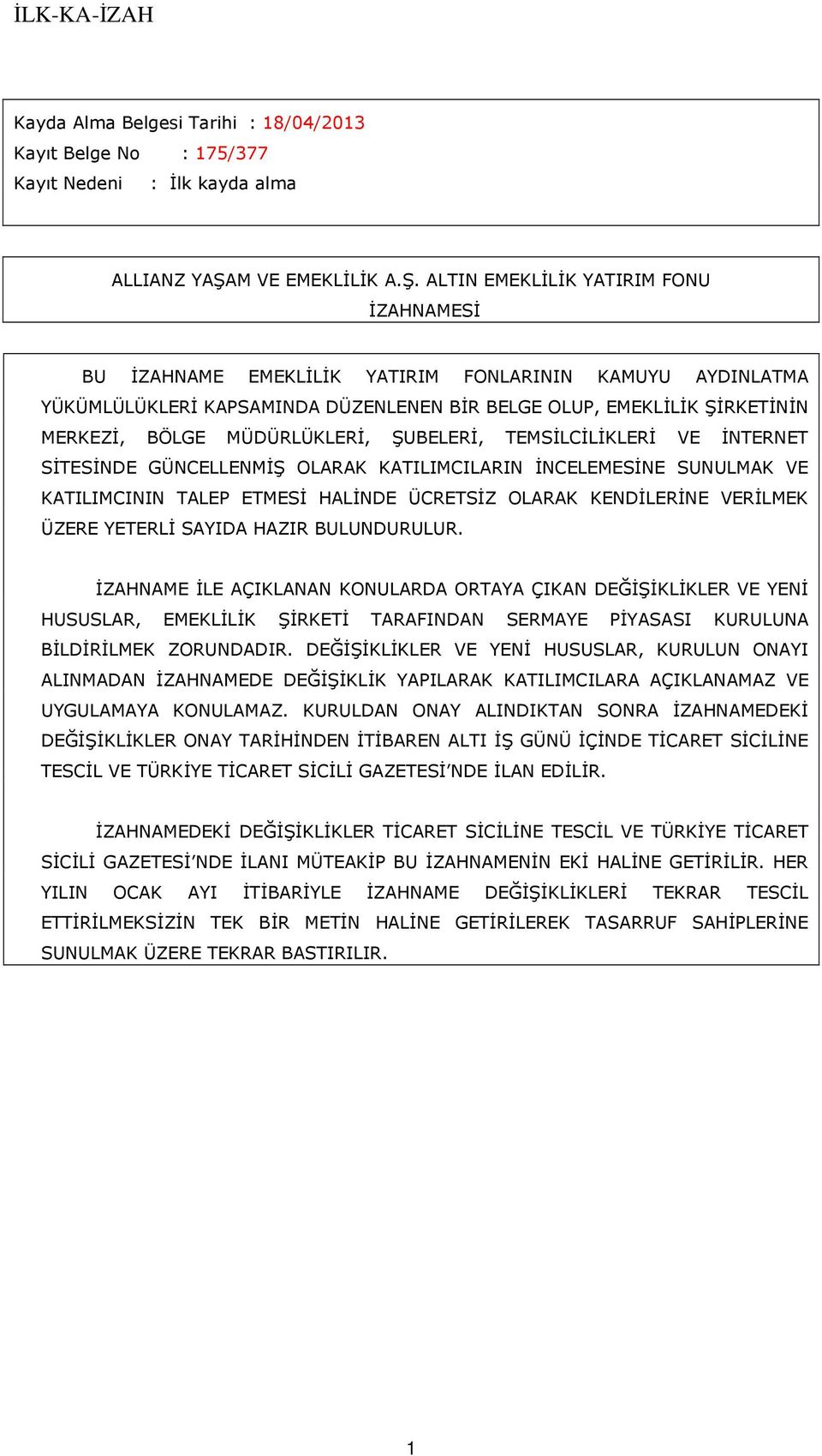 ALTIN EMEKLİLİK YATIRIM FONU İZAHNAMESİ BU İZAHNAME EMEKLİLİK YATIRIM FONLARININ KAMUYU AYDINLATMA YÜKÜMLÜLÜKLERİ KAPSAMINDA DÜZENLENEN BİR BELGE OLUP, EMEKLİLİK ŞİRKETİNİN MERKEZİ, BÖLGE