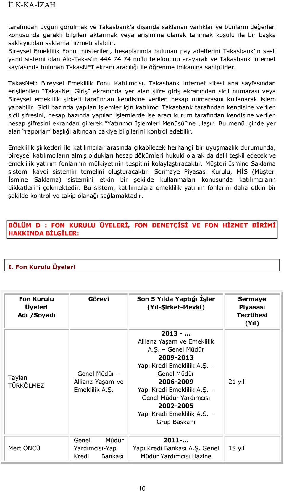 Bireysel Emeklilik Fonu müşterileri, hesaplarında bulunan pay adetlerini Takasbank ın sesli yanıt sistemi olan Alo-Takas ın 444 74 74 no lu telefonunu arayarak ve Takasbank internet sayfasında