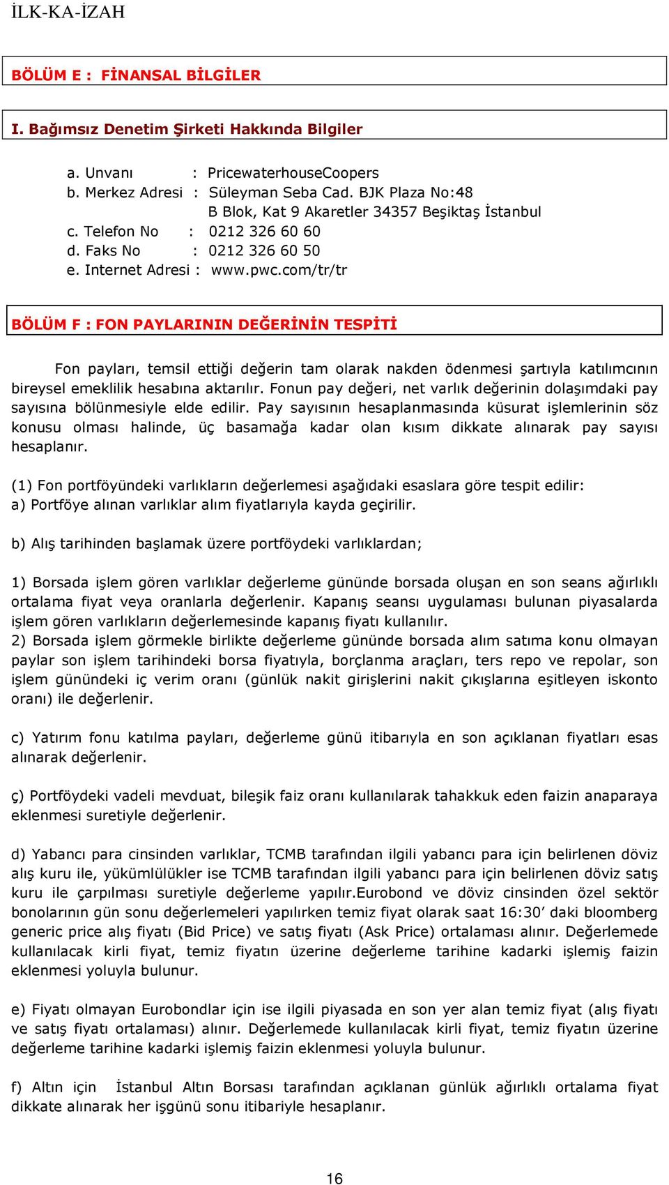 com/tr/tr BÖLÜM F : FON PAYLARININ DEĞERİNİN TESPİTİ Fon payları, temsil ettiği değerin tam olarak nakden ödenmesi şartıyla katılımcının bireysel emeklilik hesabına aktarılır.