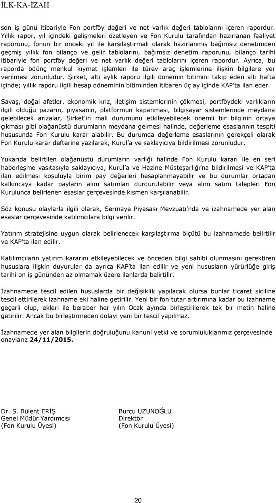 fon bilanço ve gelir tablolarını, bağımsız denetim raporunu, bilanço tarihi itibariyle fon portföy değeri ve net varlık değeri tablolarını içeren rapordur.