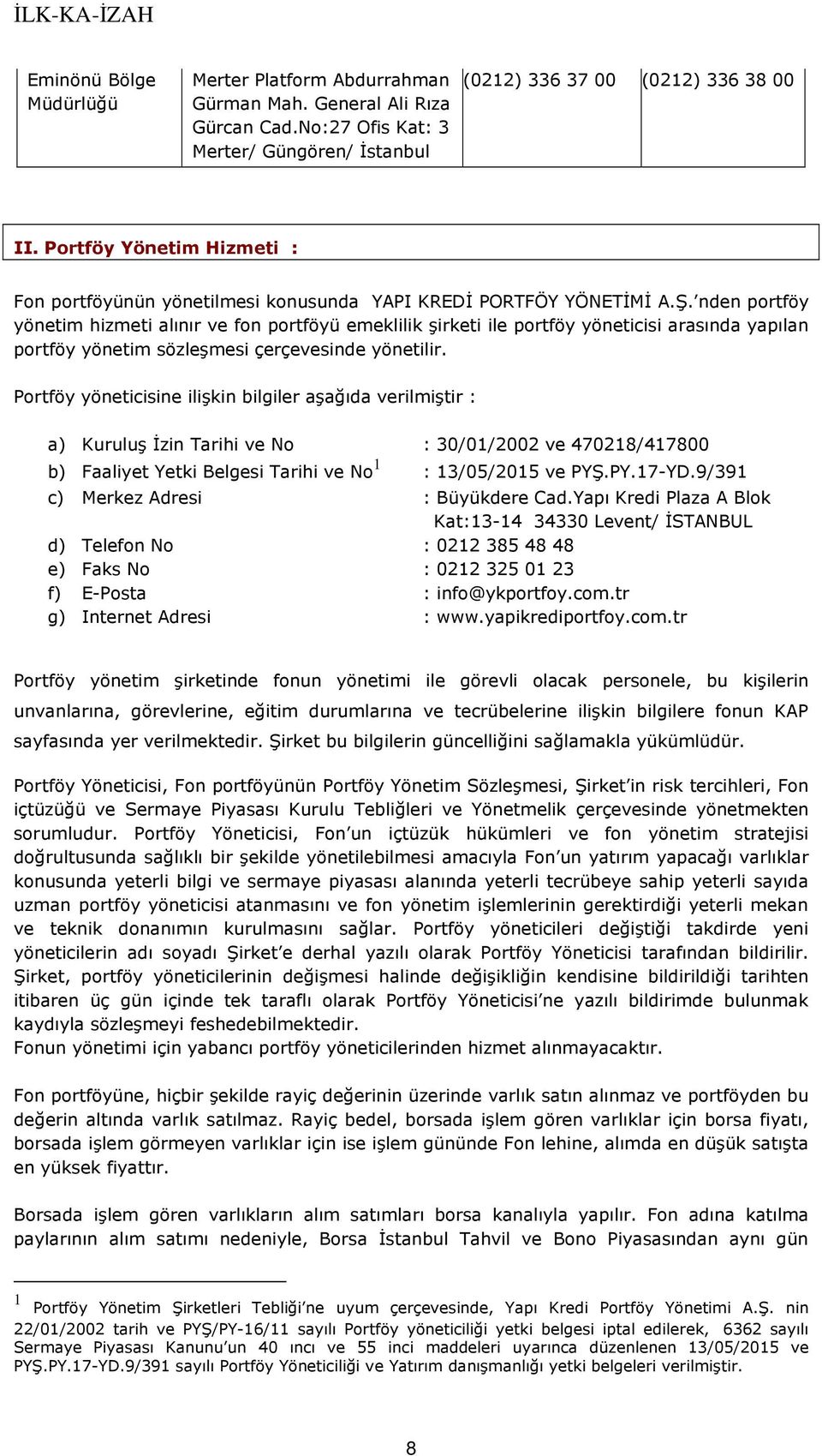 nden portföy yönetim hizmeti alınır ve fon portföyü emeklilik şirketi ile portföy yöneticisi arasında yapılan portföy yönetim sözleşmesi çerçevesinde yönetilir.