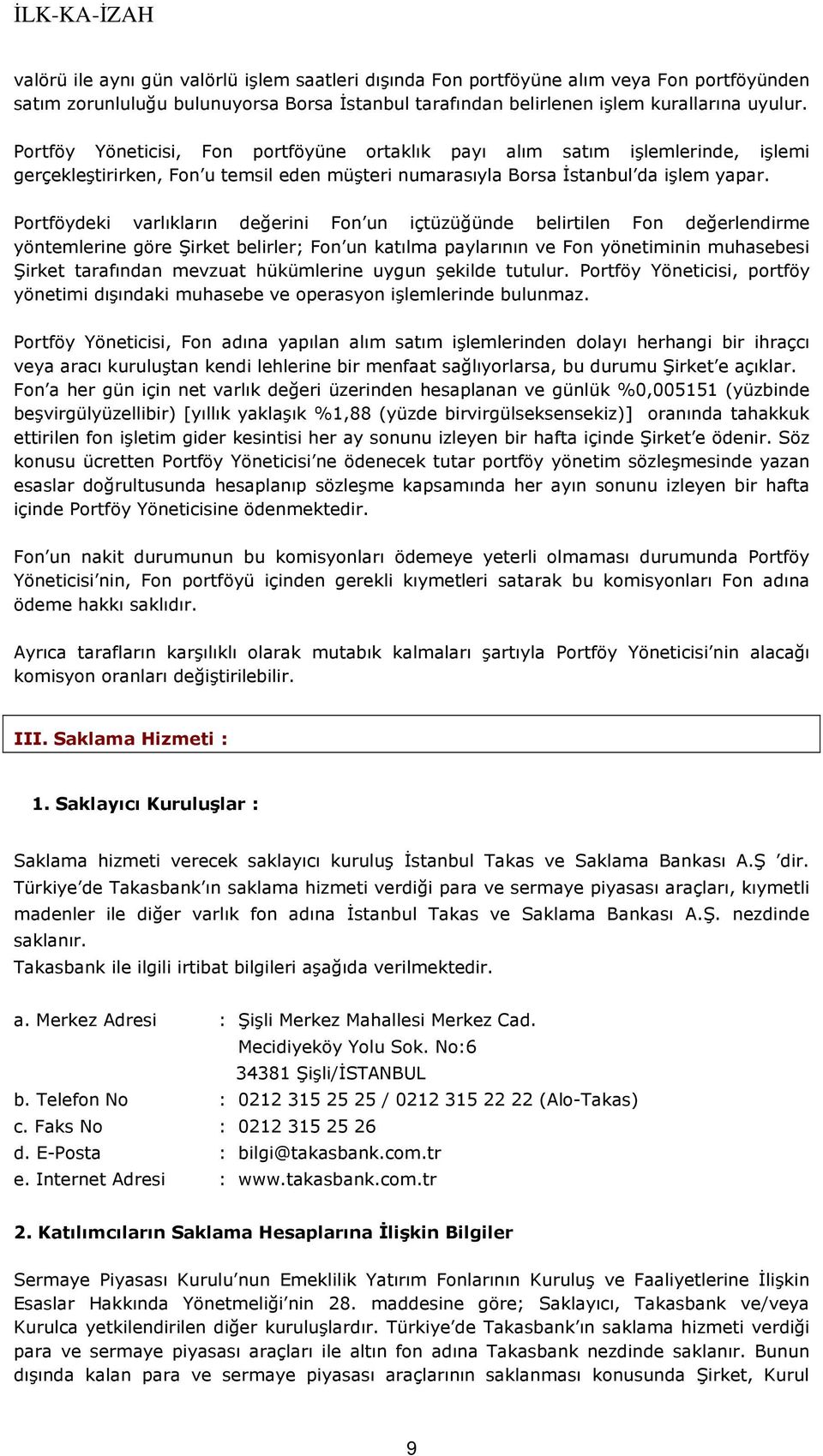 Portföydeki varlıkların değerini Fon un içtüzüğünde belirtilen Fon değerlendirme yöntemlerine göre Şirket belirler; Fon un katılma paylarının ve Fon yönetiminin muhasebesi Şirket tarafından mevzuat