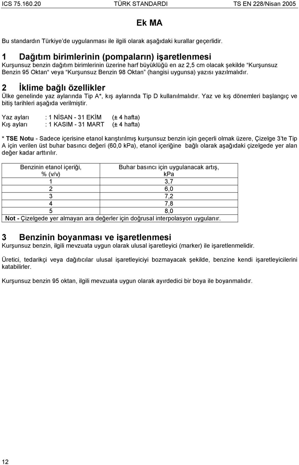 (hangisi uygunsa) yazısı yazılmalıdır. 2 İklime bağlı özellikler Ülke genelinde yaz aylarında Tip A*, kış aylarında Tip D kullanılmalıdır.