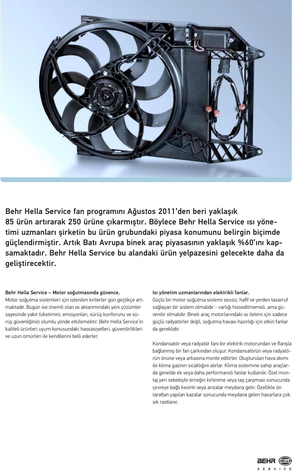 Behr Hella Service bu alandaki ürün yelpazesini gelecekte daha da geliştirecektir. Behr Hella Service Motor soğutmasında güvence.