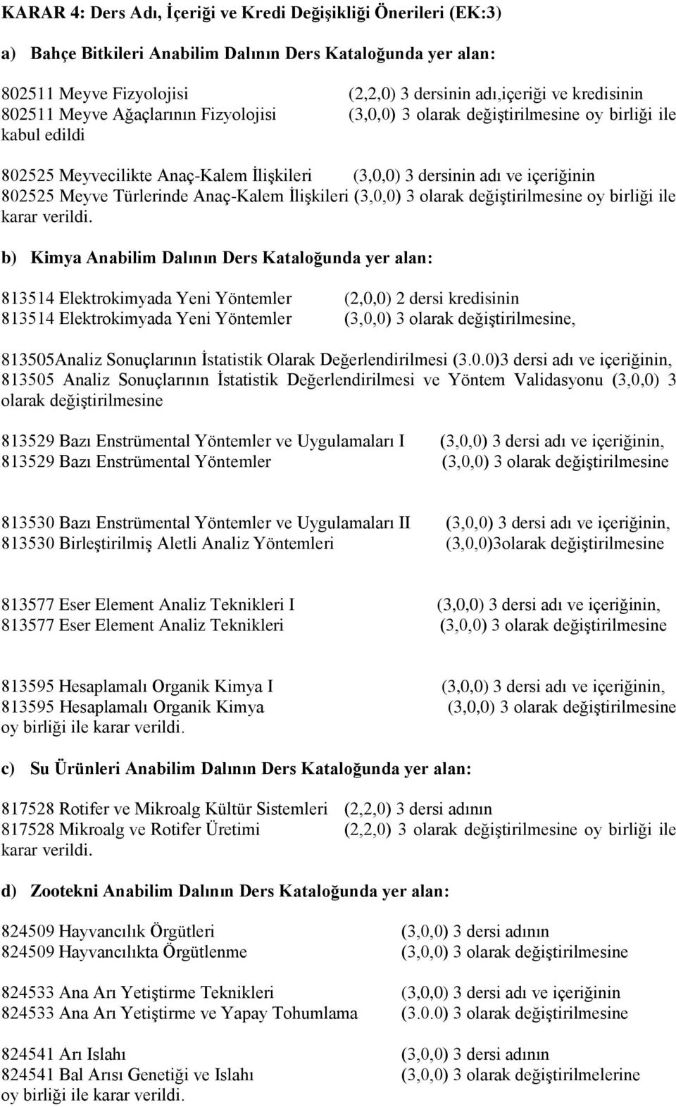 Türlerinde Anaç-Kalem İlişkileri (3,0,0) 3 olarak değiştirilmesine oy birliği ile karar verildi.