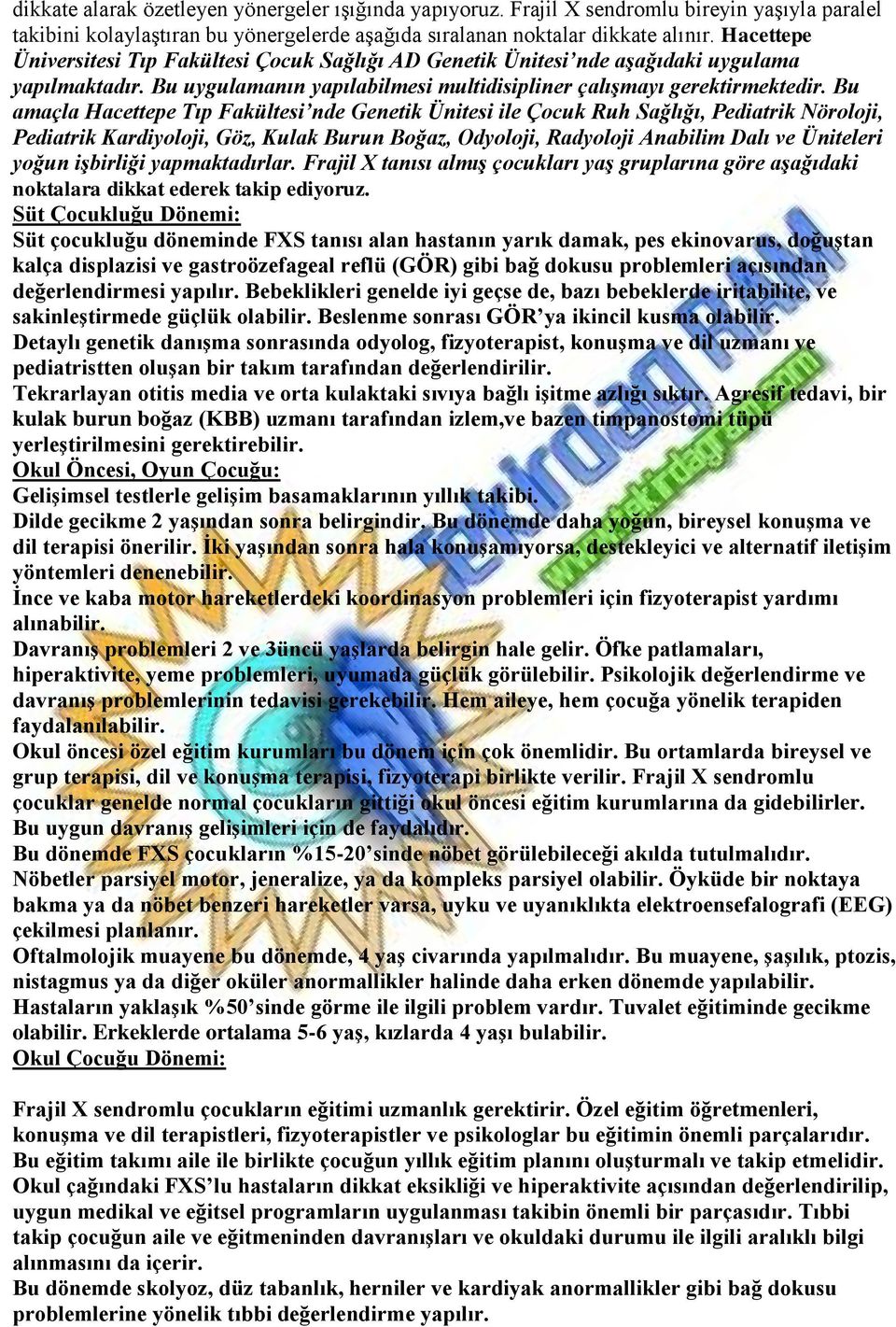 Bu amaçla Hacettepe Tıp Fakültesi nde Genetik Ünitesi ile Çocuk Ruh Sağlığı, Pediatrik Nöroloji, Pediatrik Kardiyoloji, Göz, Kulak Burun Boğaz, Odyoloji, Radyoloji Anabilim Dalı ve Üniteleri yoğun