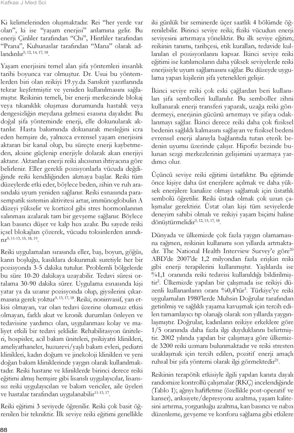 Yaşam enerjisini temel alan şifa yöntemleri insanlık tarihi boyunca var olmuştur. Dr. Usui bu yöntemlerden biri olan reikiyi 19.yy.